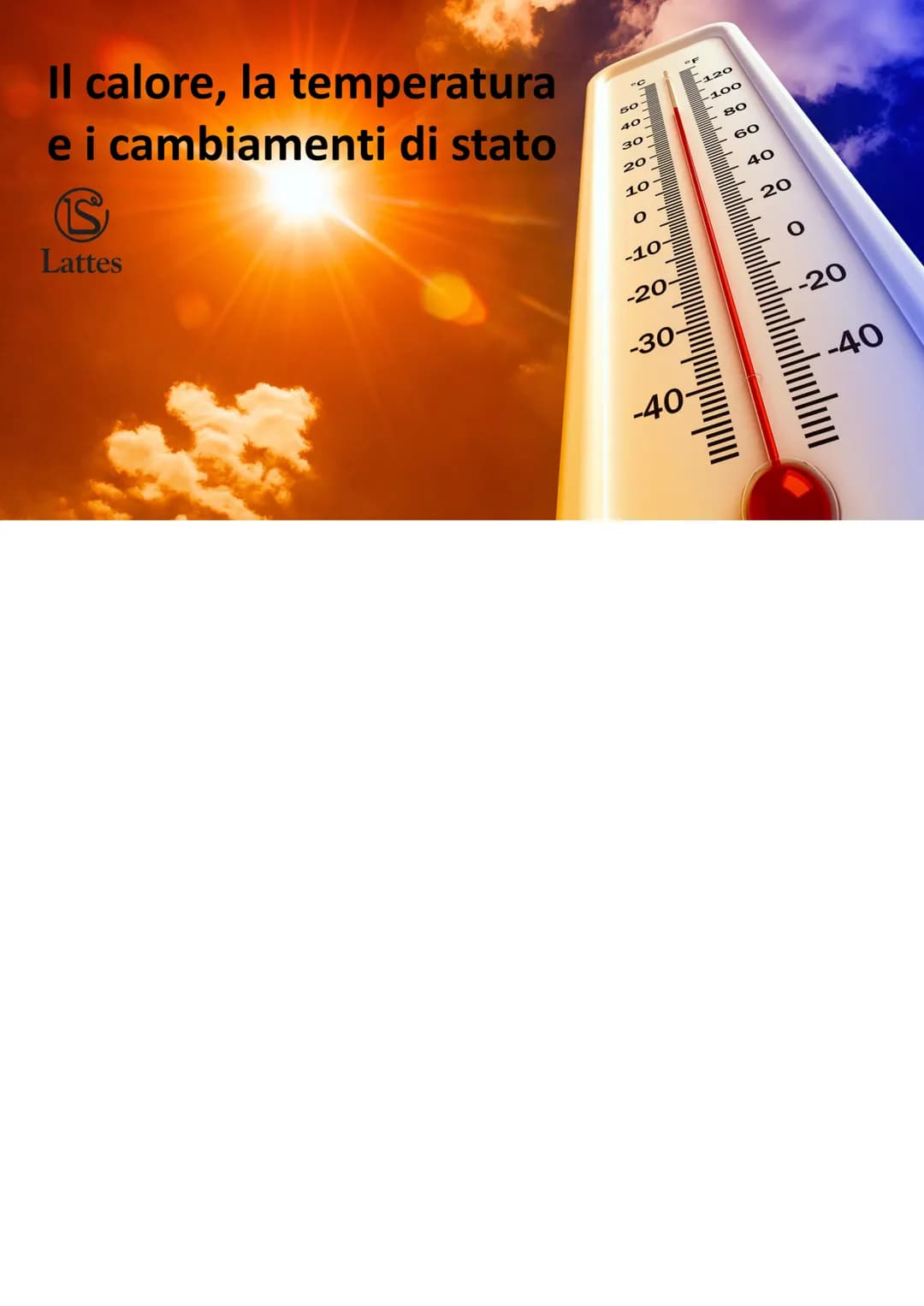 Il calore, la temperatura
e i cambiamenti di stato
S
Lattes
50-
40
30
20
10
O
-10-
-20
-30-
-40-
-120
100
80
60
40
-20
-40 Il calore e la te
