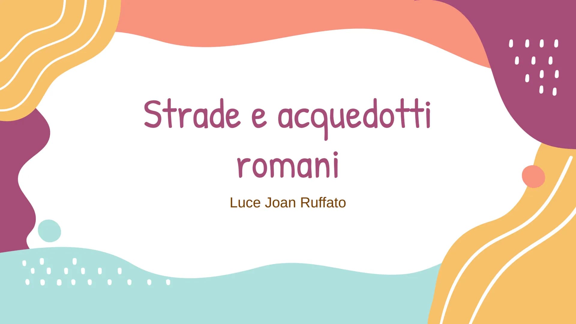 Strade e acquedotti
romani
Luce Joan Ruffato Introduzione
Le strade e gli acquedotti romani sono stati
ritrovati ancora oggi grazie all'impe