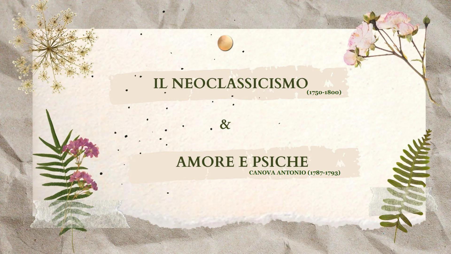 IL NEOCLASSICISMO
. &
(1750-1800)
AMORE E PSICHE
CANOVA ANTONIO (1787-1793)
Me SCHEDA DEL PERIODO STORICO-ARTISTICO
1. NOME DEL PERIODO: Neo