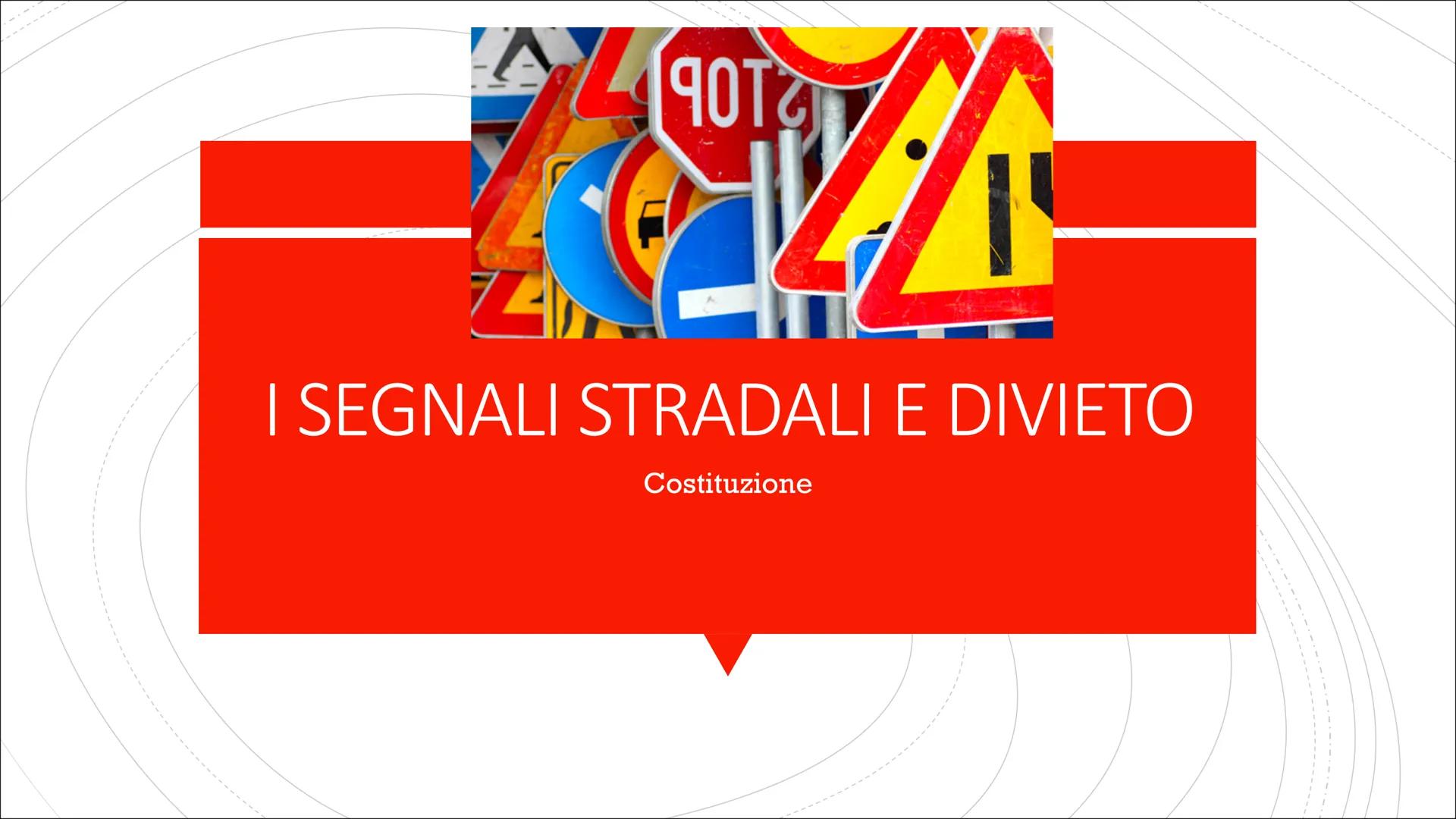 # I SEGNALI STRADALI E DIVIETO

Costituzione COSA SONO I
SEGNALI
STRADALI

■ Il nostro Codice della Strada disciplina all'articolo 39 i segn