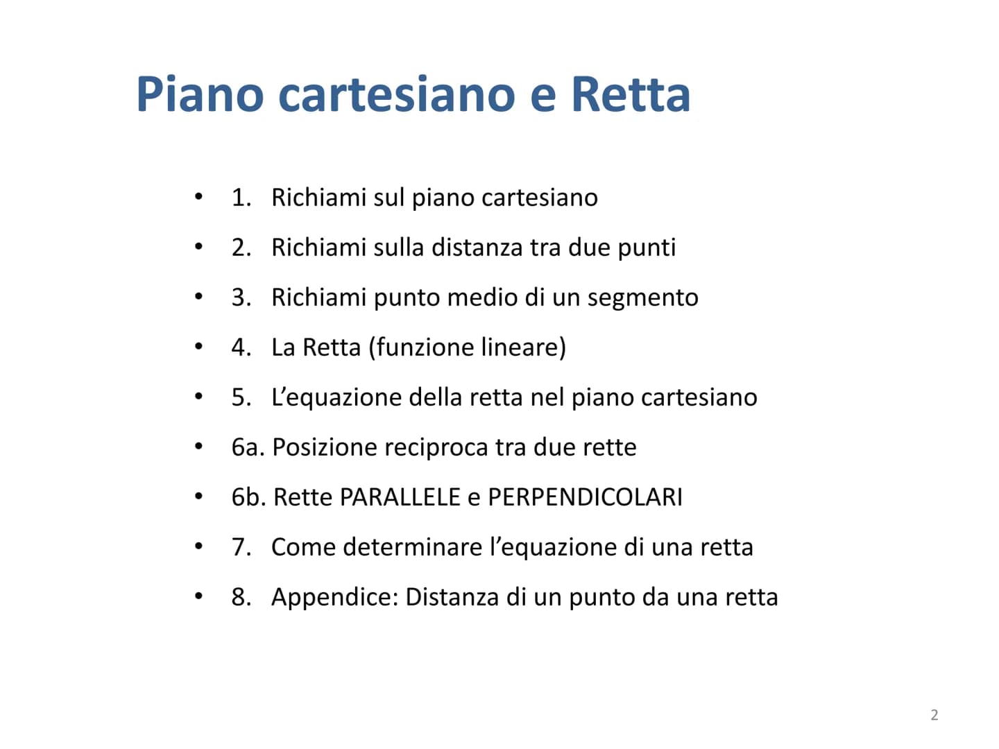 Piano cartesiano e Retta
1 Piano cartesiano e Retta
●
●
●
●
●
●
1. Richiami sul piano cartesiano
2. Richiami sulla distanza tra due punti
3.