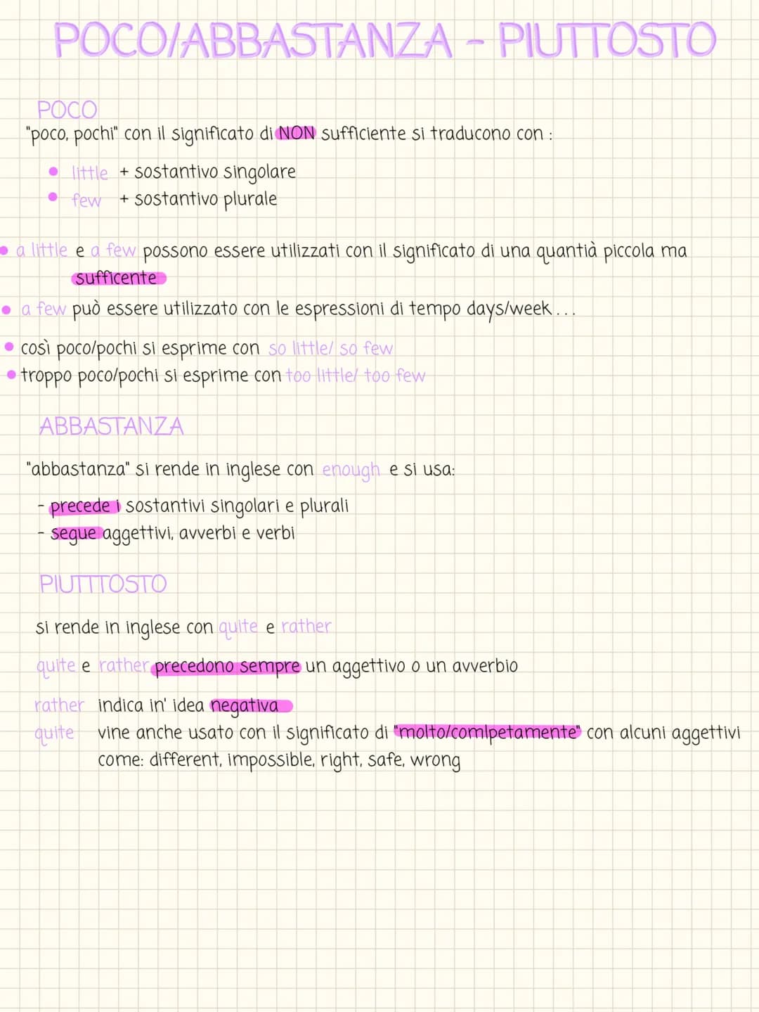 POCO/ABBASTANZA - PIUTTOSTO
POCO
"poco, pochi" con il significato di NON sufficiente si traducono con:
• little + sostantivo singolare
few+s