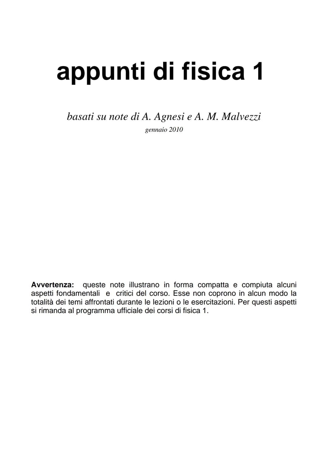 appunti di fisica 1
basati su note di A. Agnesi e A. M. Malvezzi
gennaio 2010
Avvertenza: queste note illustrano in forma compatta e compiut
