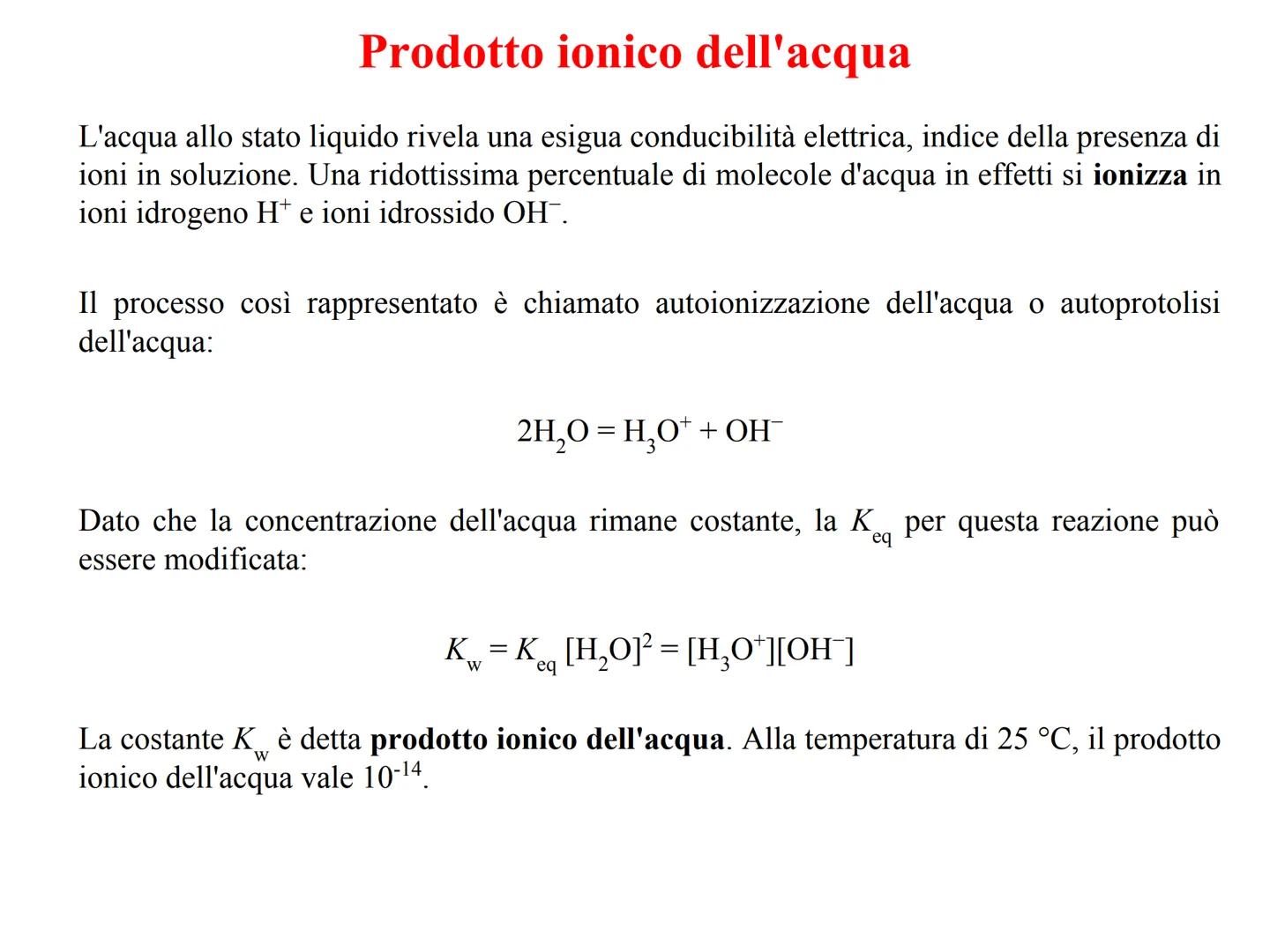 L'equilibrio chimico
in soluzione acquosa Prodotto ionico dell'acqua
L'acqua allo stato liquido rivela una esigua conducibilità elettrica, i
