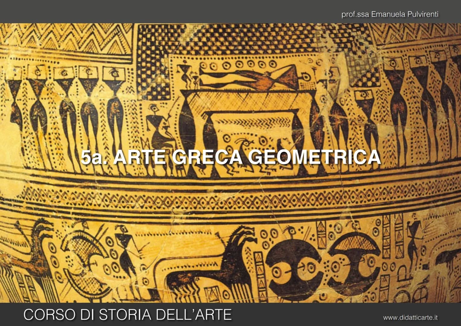 FIED!
RO
5a ARTE GRECA GEOMETRICA
DOO
Co
CORSO DI STORIA DELL'ARTE
0,00%
BIGGET
prof.ssa Emanuela Pulvirenti
90
OO
O
FREE
dic
www.didatticar