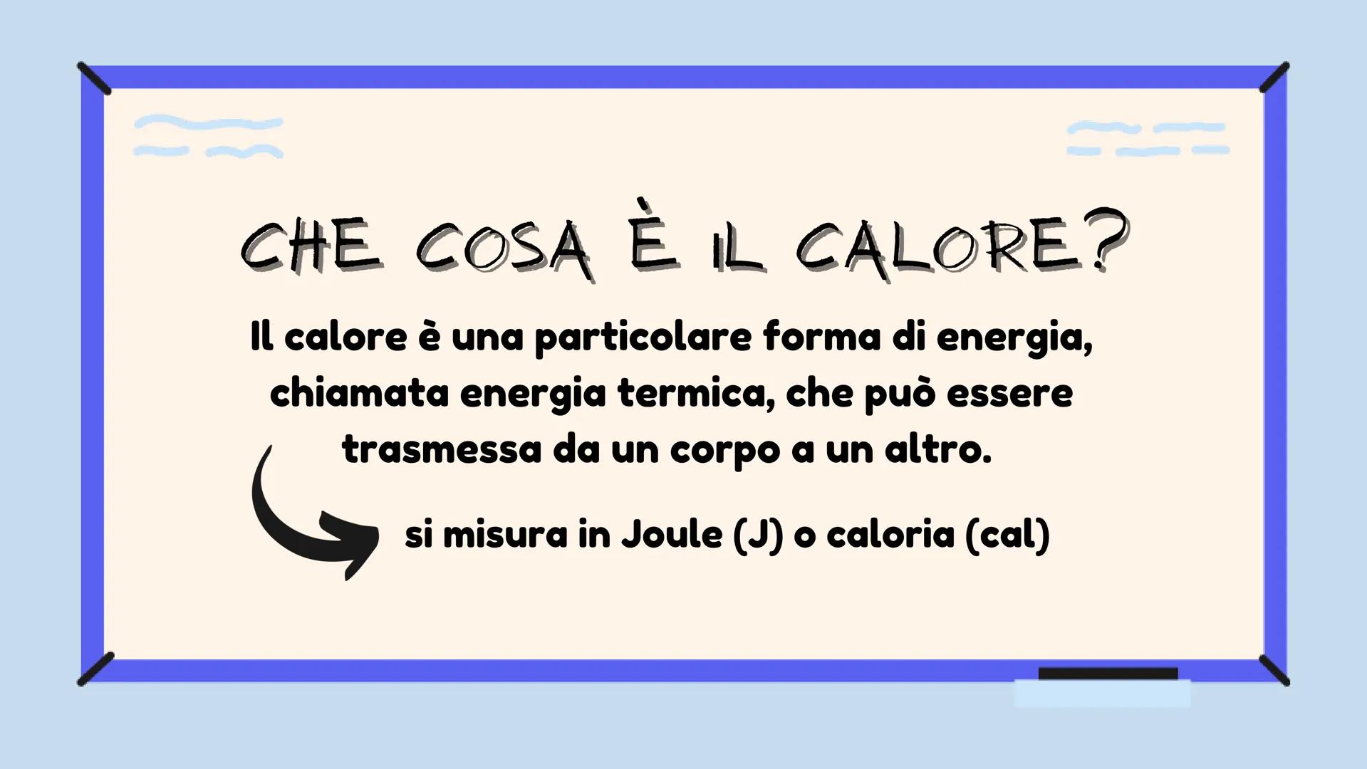 LA PROPAGAZIONE
DEL CALORE
do CHE COSA È IL CALORE?
Il calore è una particolare forma di energia,
chiamata energia termica, che può essere
t