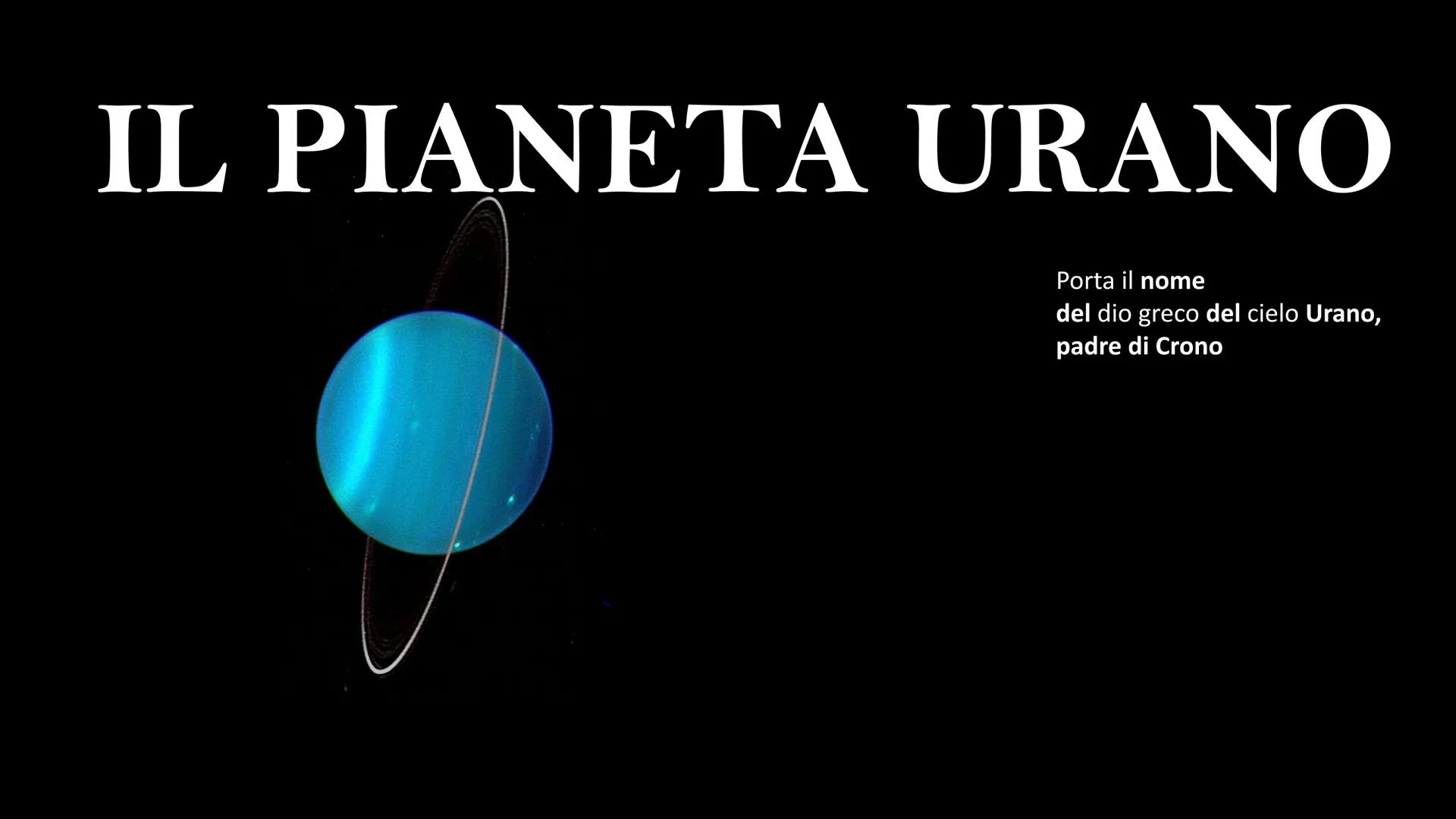 # IL PIANETA URANO

Porta il nome
del dio greco del cielo Urano,
padre di Crono - La temperatura media sulla superficie di
Urano è molto bas