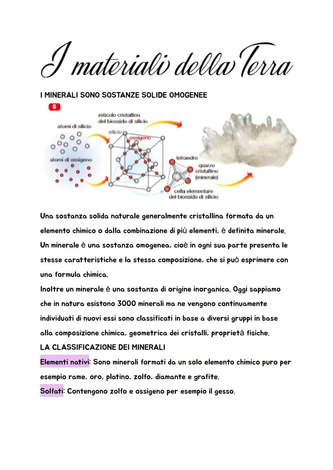 I materiali della Terra
I MINERALI SONO SOSTANZE SOLIDE OMOGENEE
6
atomi di silicio
atomi di ossigeno
reticolo cristallino
del biossido di s