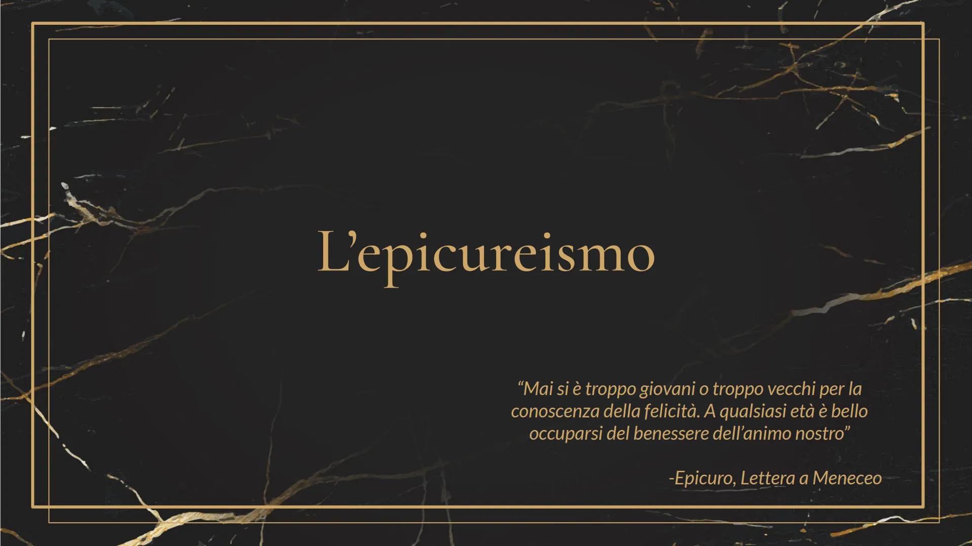 L'epicureismo
"Mai si è troppo giovani o troppo vecchi per la
conoscenza della felicità. A qualsiasi età è bello
occuparsi del benessere del