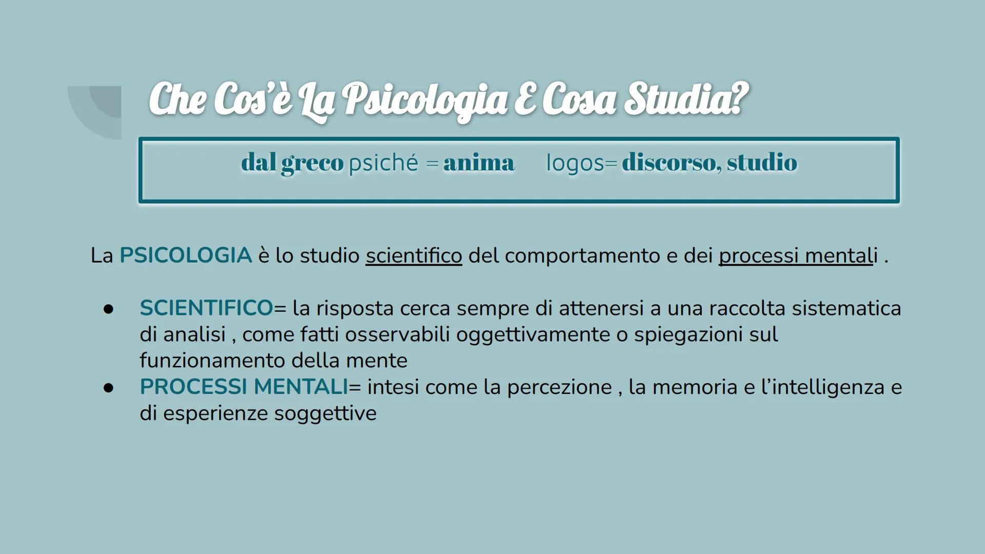 # Psicologia

Introduzione, Metodi di
indagine e ricerca Che Cos'è La Psicologia E Cosa Studia?

dal greco psiché = anima logos=discorso, st