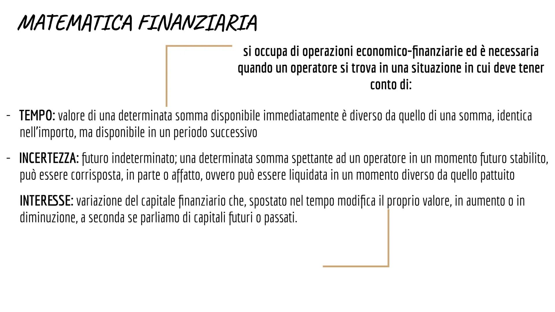 MATEMATICA FINANZIARIA
si occupa di operazioni economico-finanziarie ed è necessaria
quando un operatore si trova in una situazione in cui d