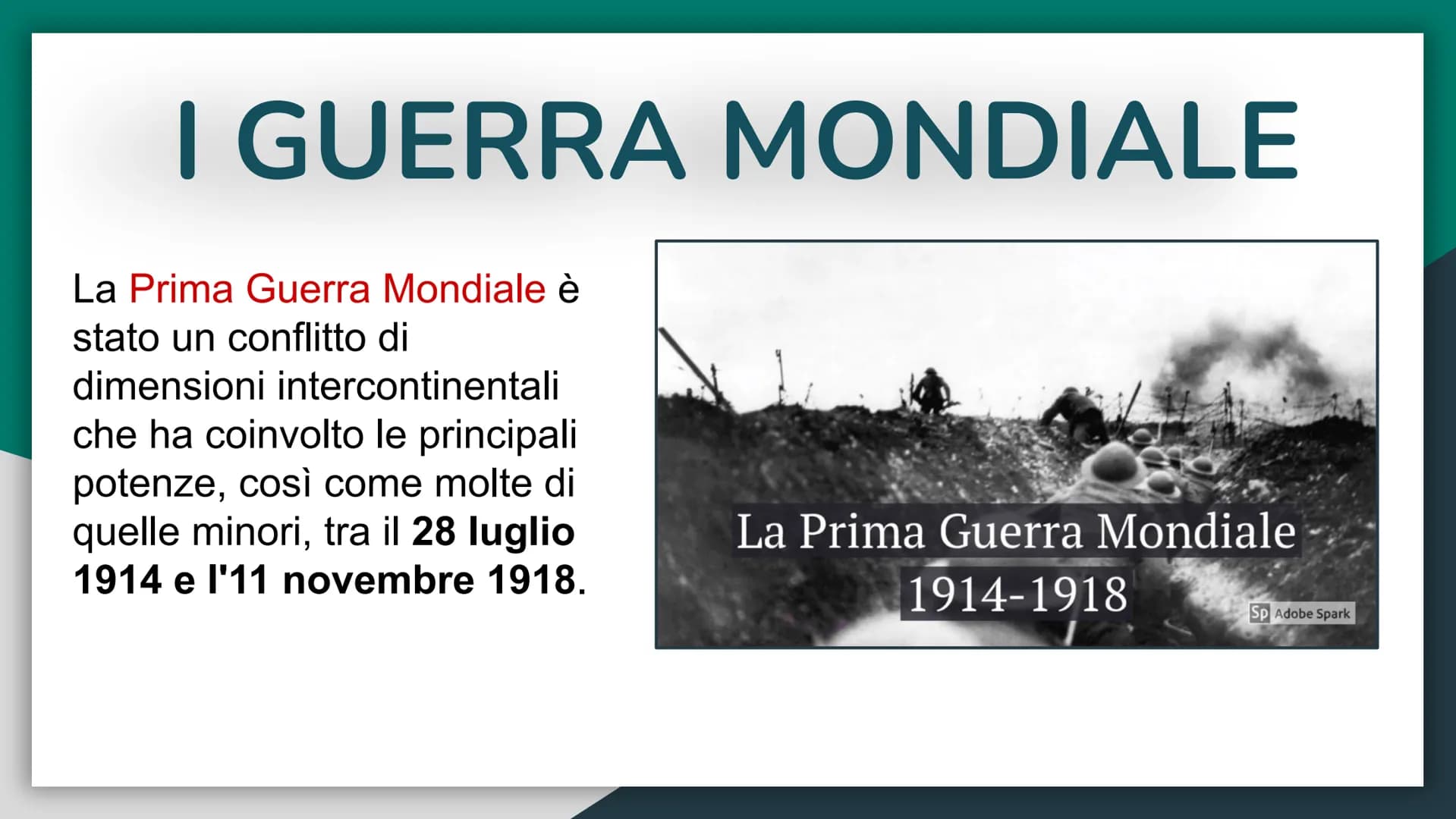 I GUERRA MONDIALE
La Prima Guerra Mondiale è
stato un conflitto di
dimensioni intercontinentali
che ha coinvolto le principali
potenze, così