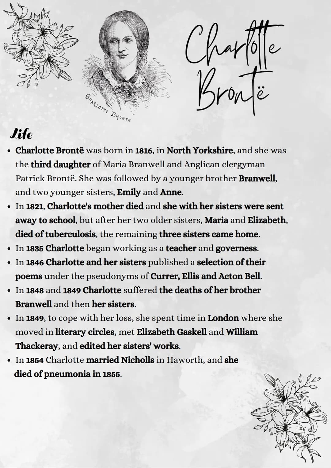 GHARLOTTE BRONTE
Charlotte
Bronte
Life
• Charlotte Brontë was born in 1816, in North Yorkshire, and she was
the third daughter of Maria Bran