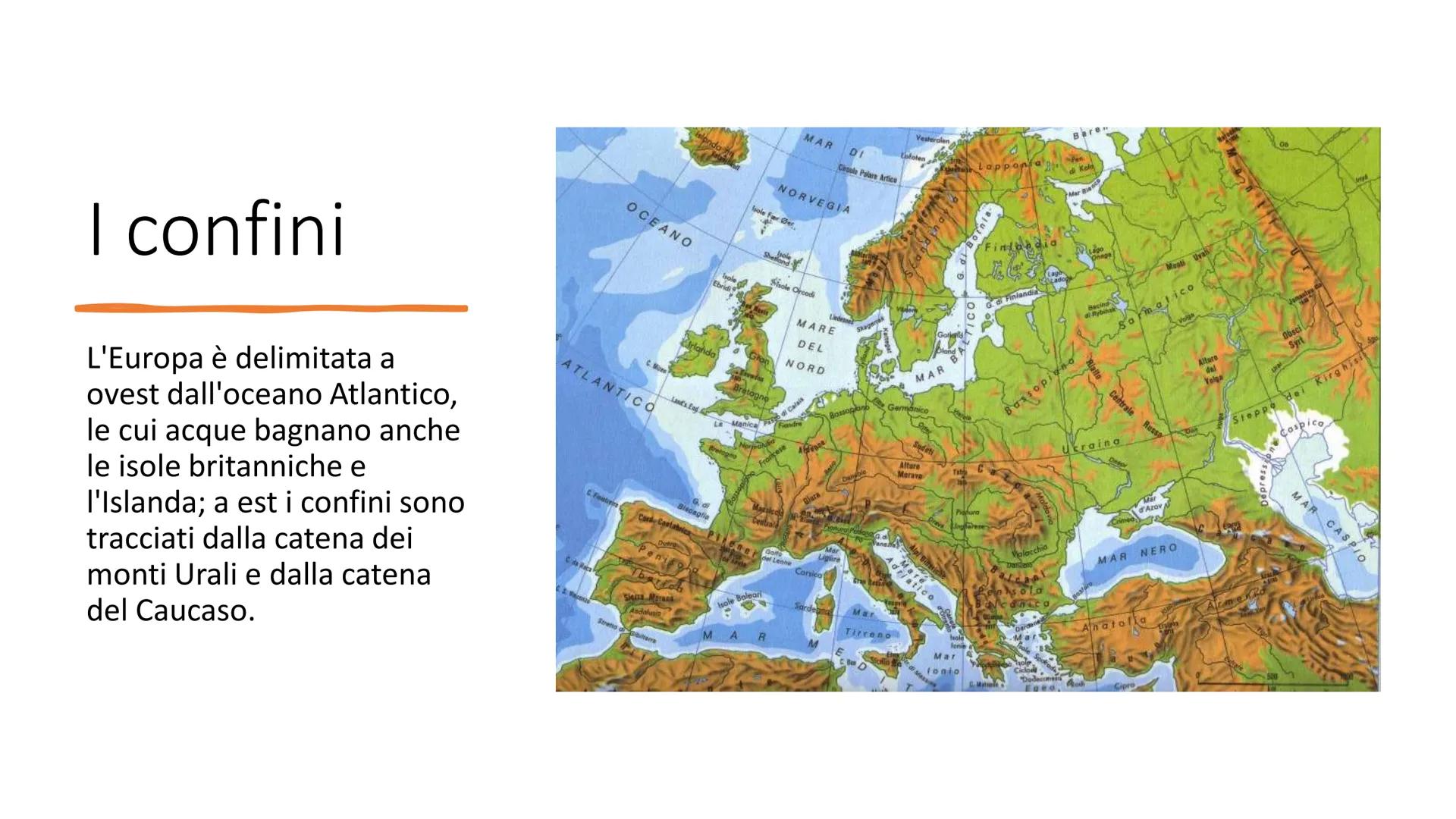 I confini
L'Europa è delimitata a
ovest dall'oceano Atlantico,
le cui acque bagnano anche
le isole britanniche e
l'Islanda; a est i confini 