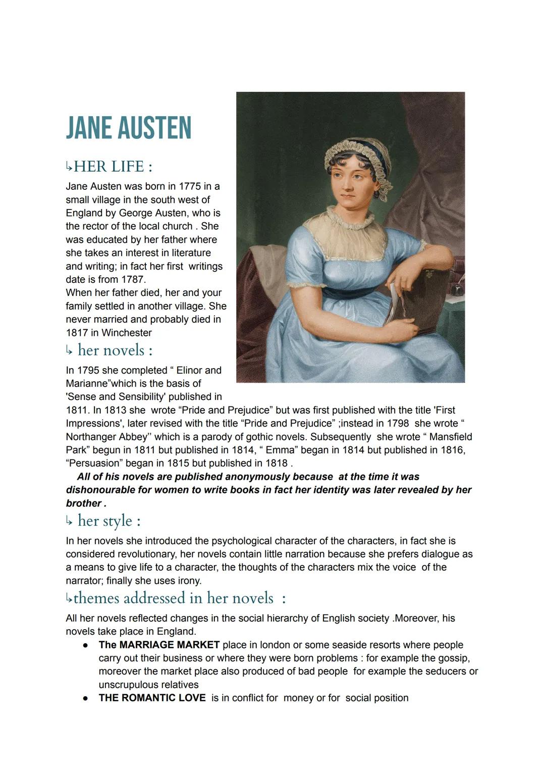JANE AUSTEN
↳HER LIFE :
Jane Austen was born in 1775 in a
small village in the south west of
England by George Austen, who is
the rector of 