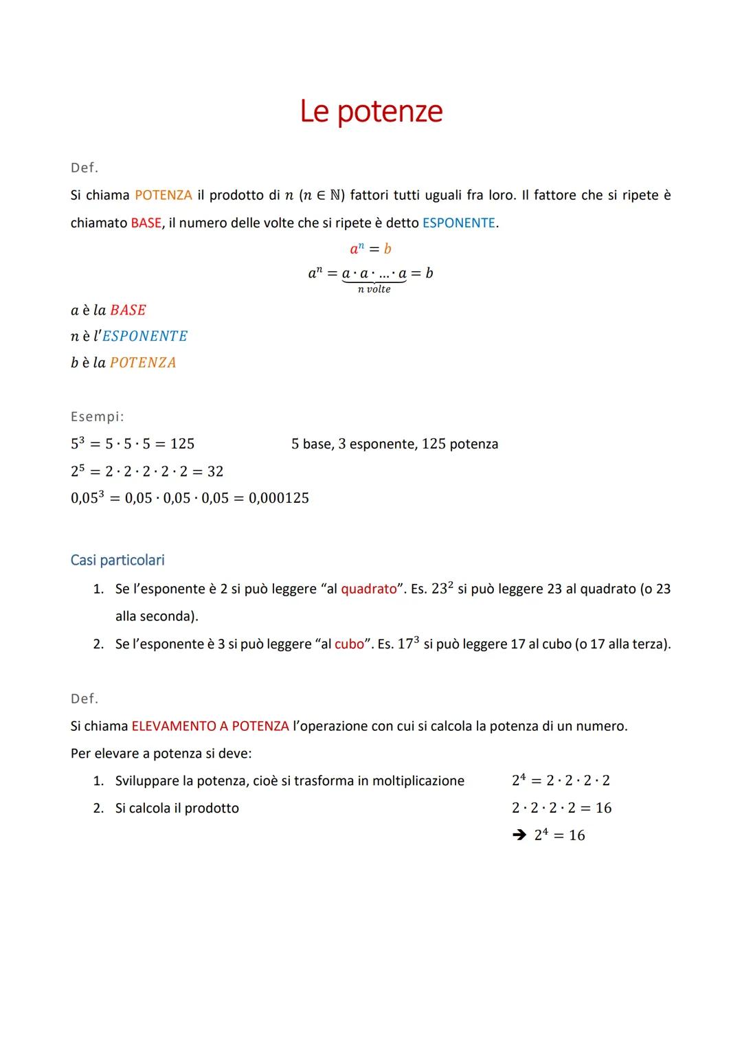 Le potenze
Def.
Si chiama POTENZA il prodotto di n (n E N) fattori tutti uguali fra loro. Il fattore che si ripete è
chiamato BASE, il numer