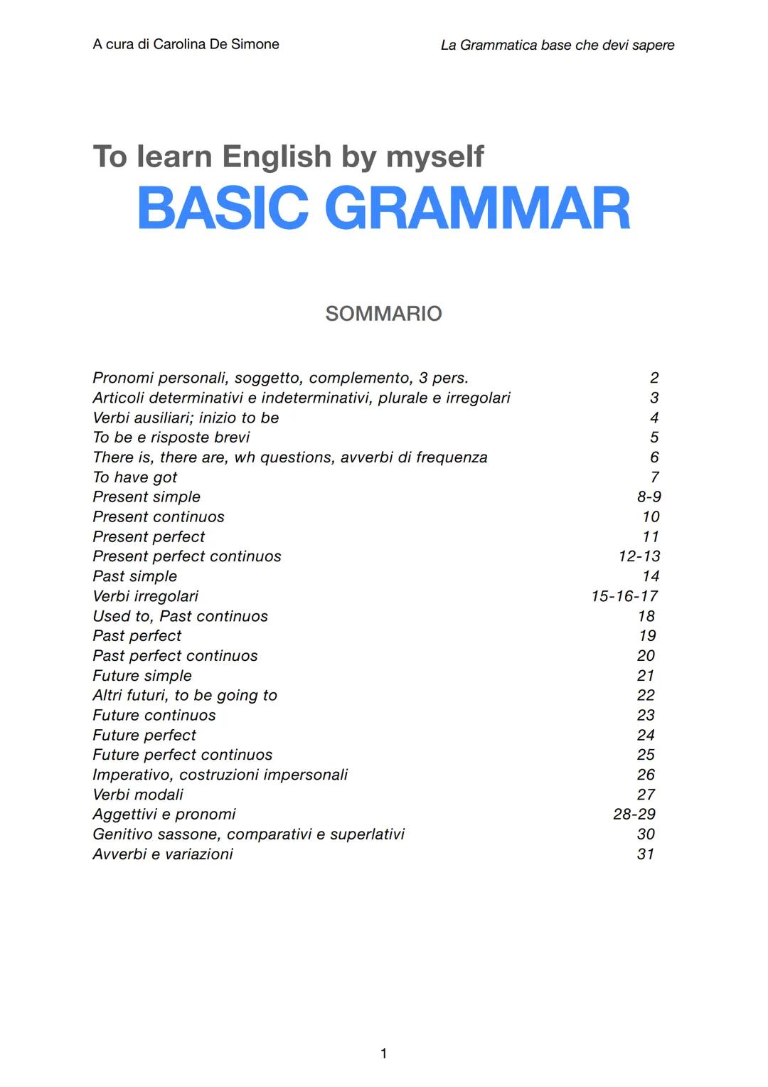 A cura di Carolina De Simone
La Grammatica base che devi sapere
To learn English by myself
BASIC GRAMMAR
SOMMARIO
Pronomi personali, soggett