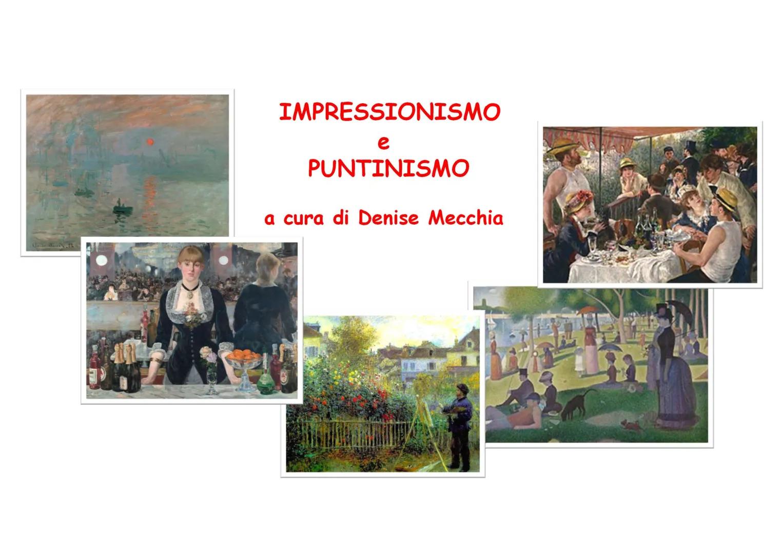# IMPRESSIONISMO
e
PUNTINISMO
a cura di Denise Mecchia # IMPRESSIONISMO
❖ È un movimento pittorico francese che nasce intorno al 1860 a