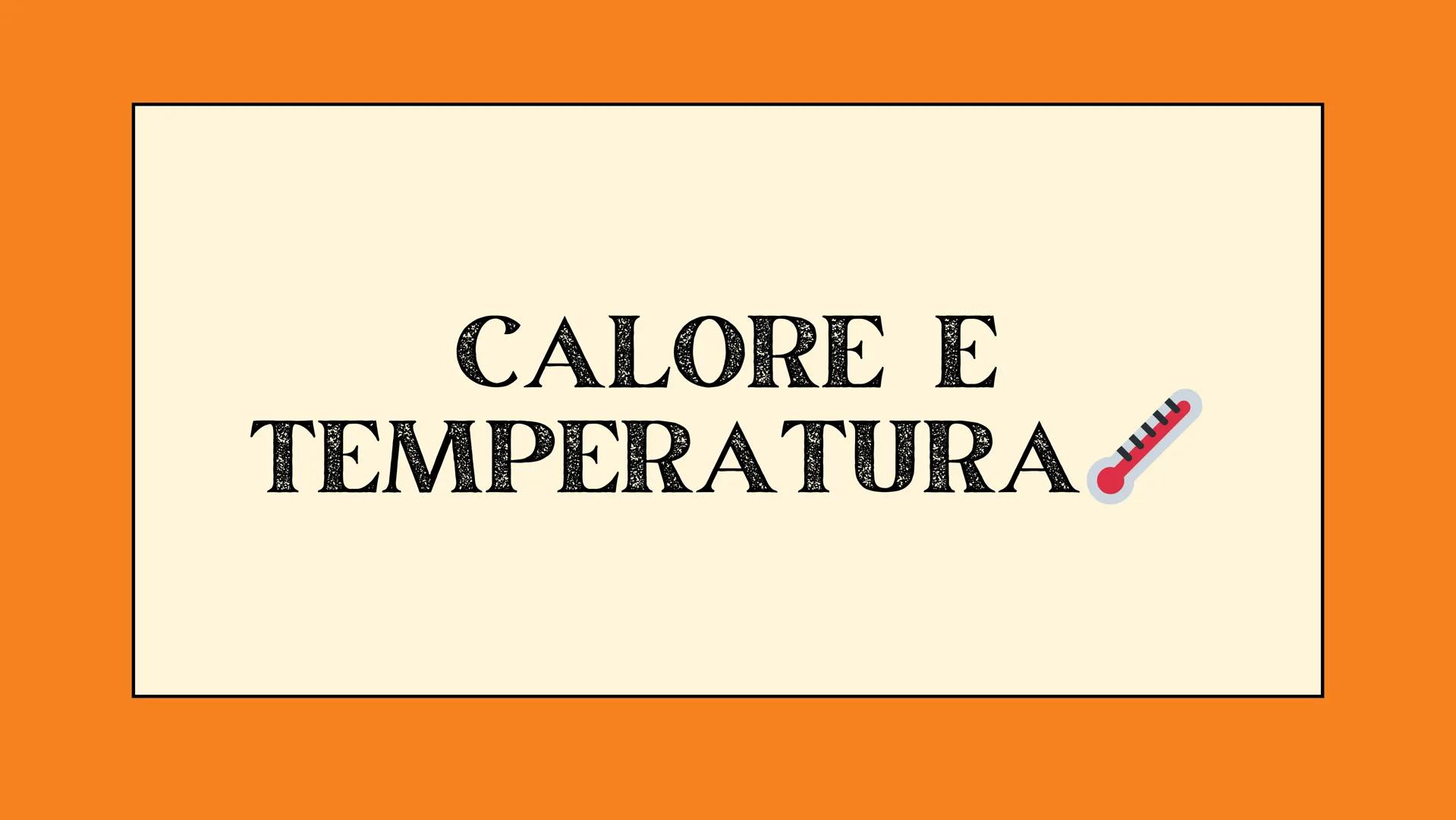 # CALORE E
# TEMPERATURA🌡️ # TEMPERATURA
La temperatura è una grandezza fisica e
misura l'agitazione termica delle particelle.
la sua unit