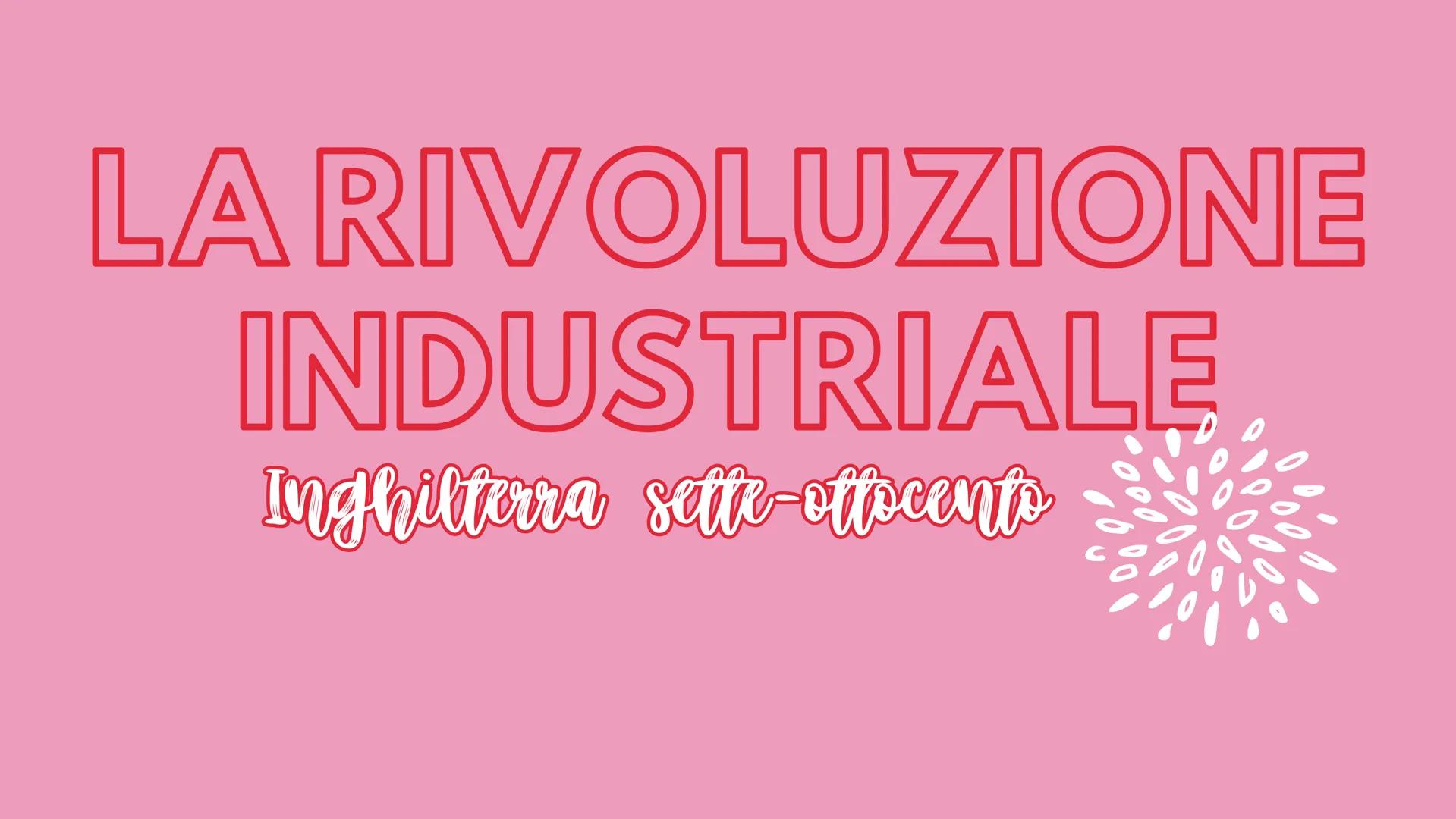 # LA RIVOLUZIONE
# INDUSTRIALE
Inghilterra sette-ottocento UN CAMBIAMENTO EPOCALE
Nel periodo tra il 1760 e il 1830 si verificò
in Inghilte