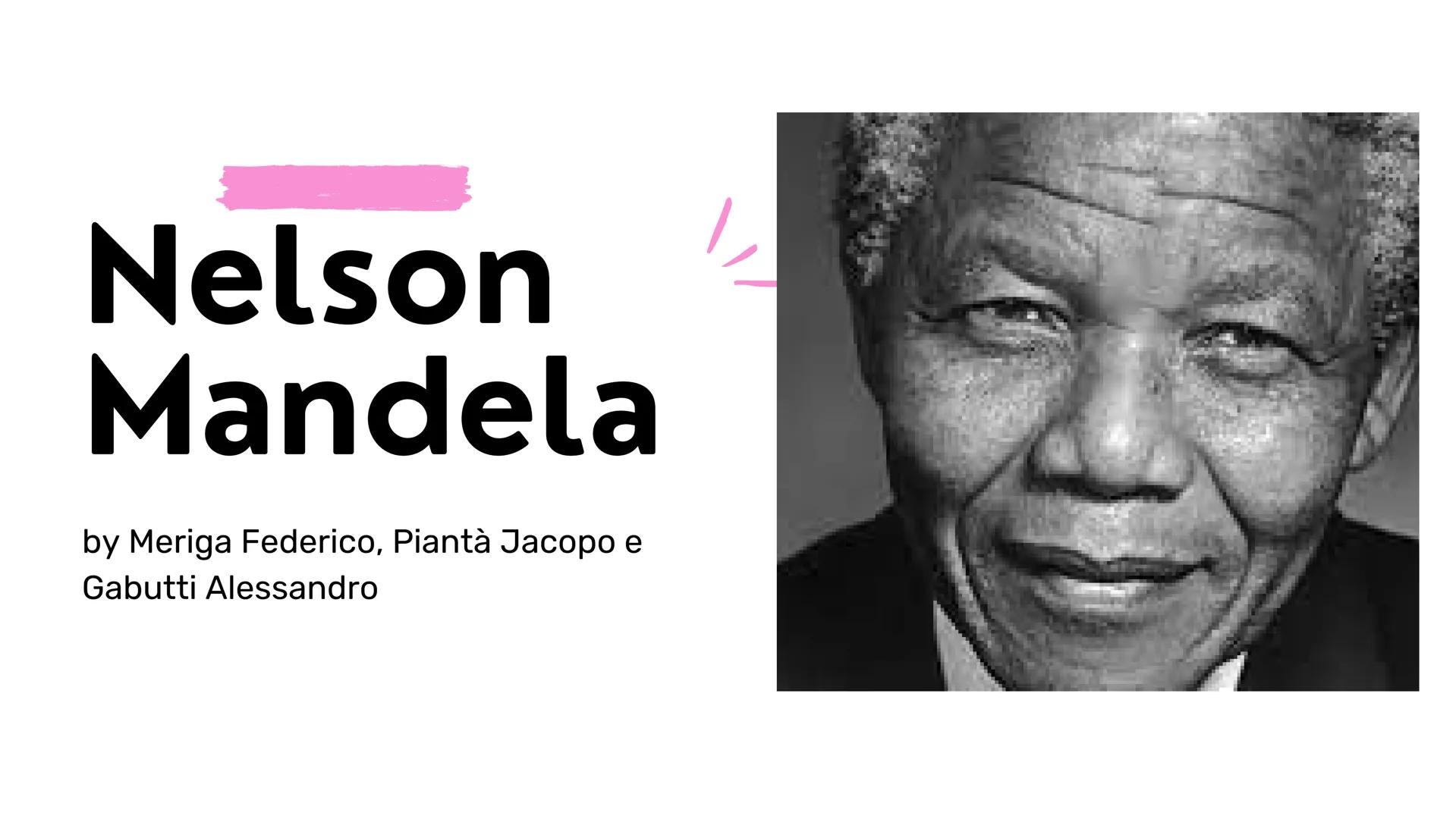 # Nelson
# Mandela
by Meriga Federico, Piantà Jacopo e
Gabutti Alessandro Indice
• Time Line
• Chi è
• La sua infanzia
• Da ragazzo
• La p