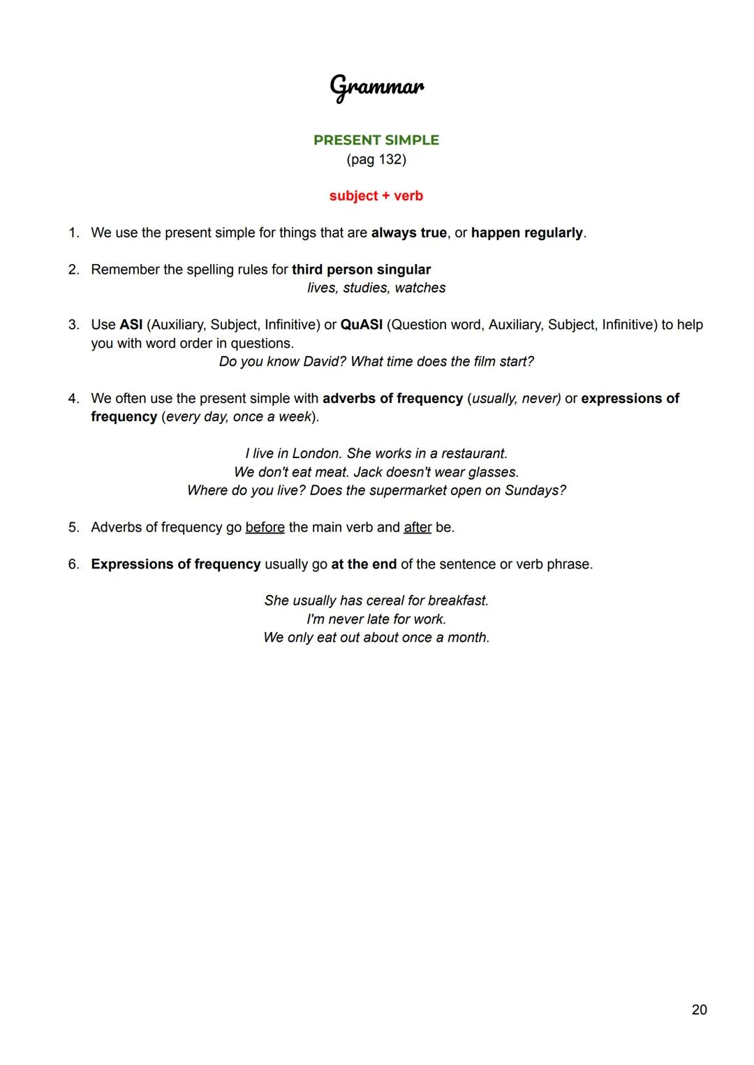 Grammar
PRESENT SIMPLE
(pag 132)
subject + verb
1. We use the present simple for things that are always true, or happen regularly.
2. Rememb