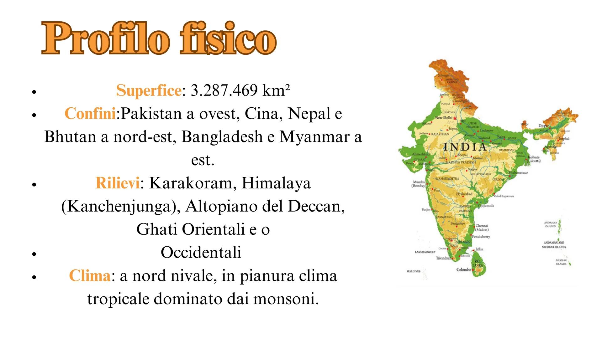 # India # Profilo fisico
• Superficie: 3.287.469 km²
• Confini:Pakistan a ovest, Cina, Nepal e
Bhutan a nord-est, Bangladesh e Myanmar a
es
