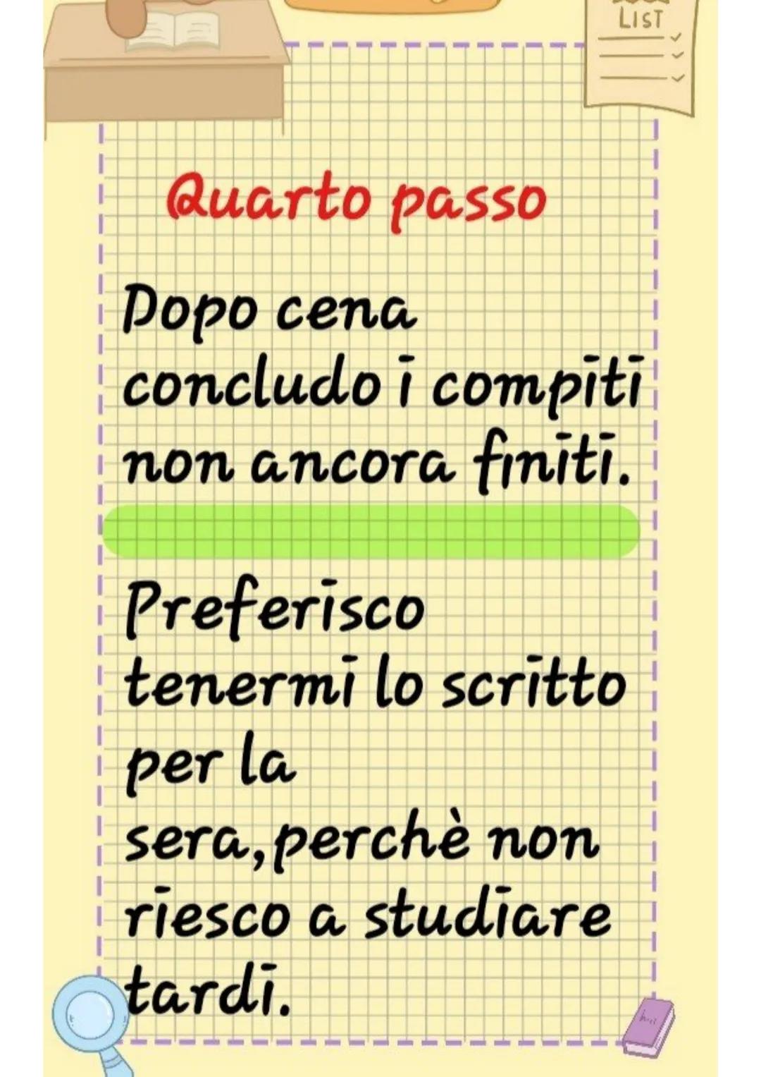 LIST
IL MIO
METODO
DI
STUDIO LIST
>
Primo passo
Creo una to
do list con i
compiti che
devo
fare, servirร
a non
scordarli SWEET
LIST
#