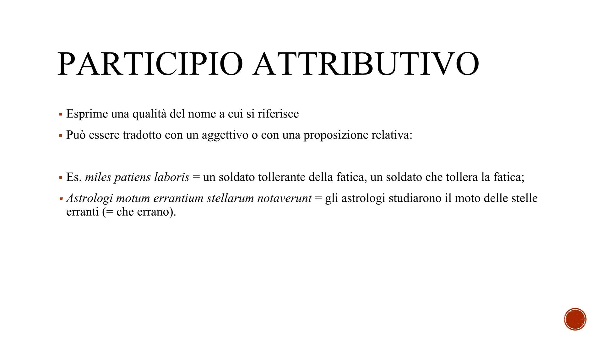 PARTICIPIO
■ Il participio partecipa sia della natura di un aggettivo (poiché si declina), sia della natura del
verbo (esprime un'azione).
■