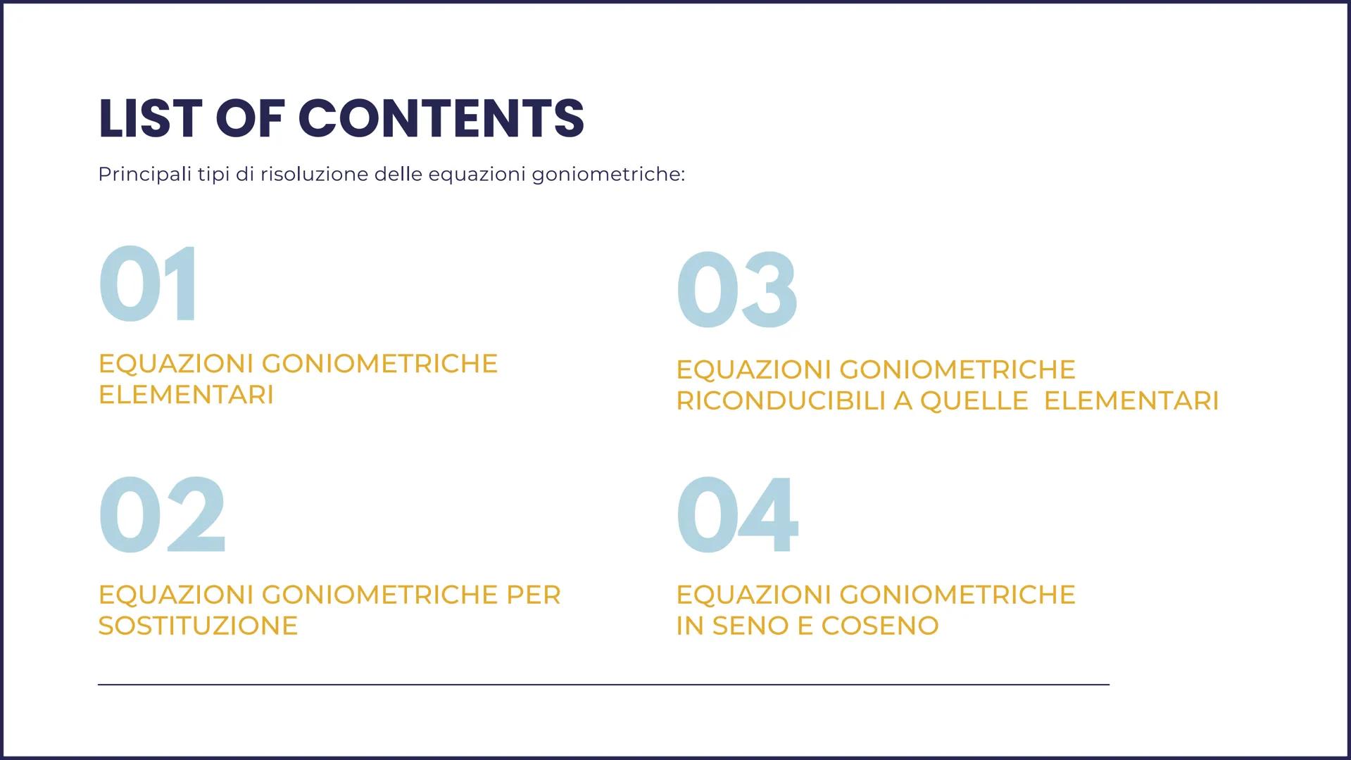 EQUAZIONI
GONIOMETRICHE
PRESENTAZIONE DI
DE FEO FABIANA
== 2
== ke-k
Z
C
C4|0
g-2
J-G-Ł
FS-C-C
8 O
0.10
☑ LIST OF CONTENTS
Principali tipi d