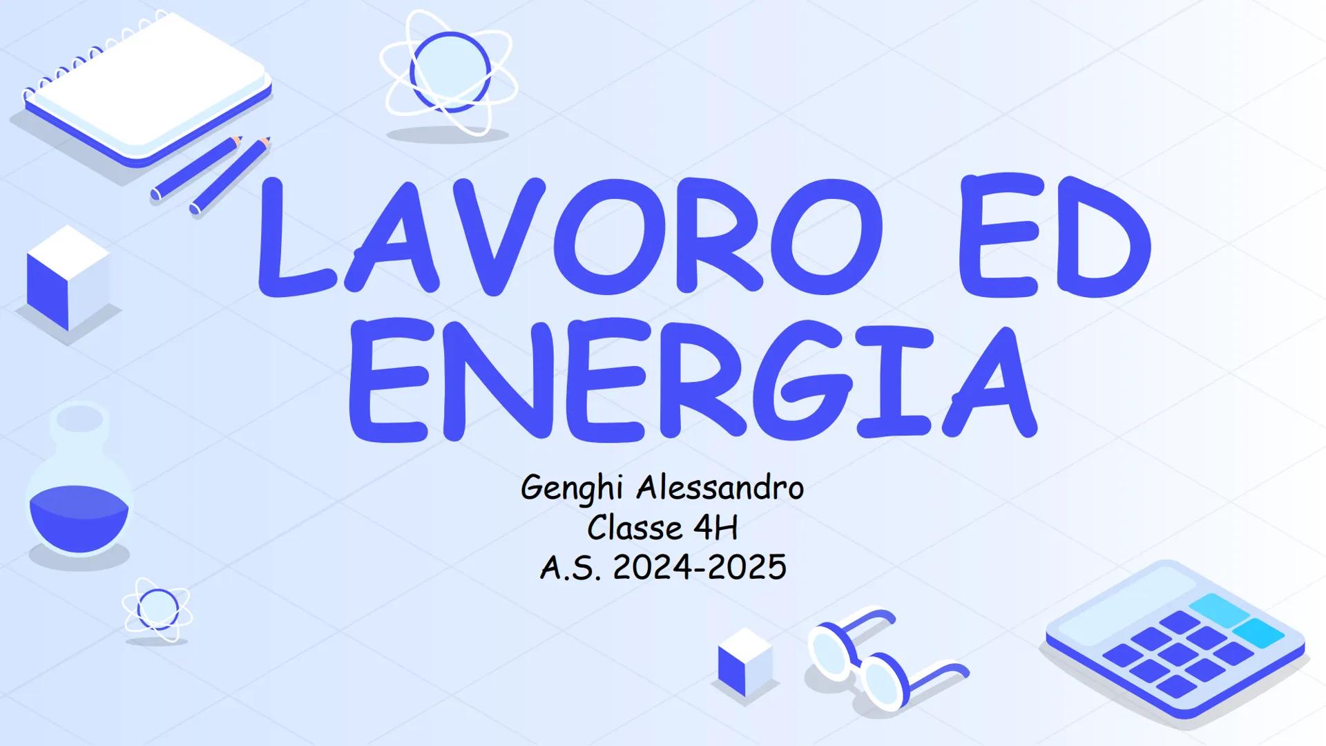 # LAVORO ED
# ENERGIA
Genghi Alessandro
Classe 4H
A.S. 2024-2025 # LAVORO ED
# ENERGIA
Genghi Alessandro
Classe 4H
A.S. 2024-2025 "LAVORO