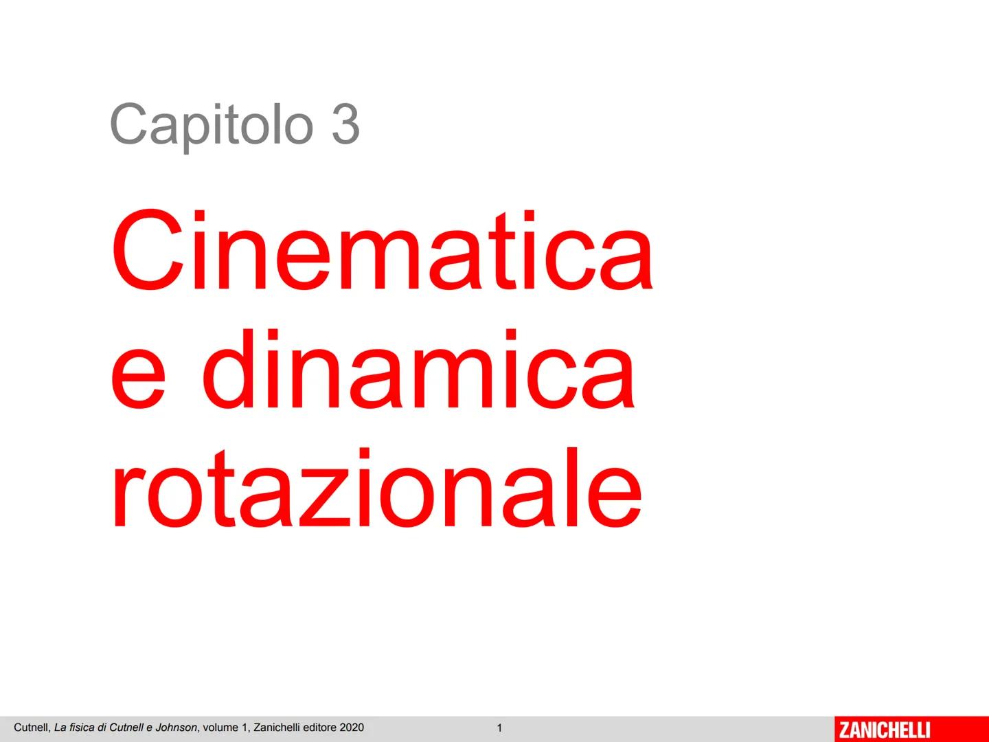 Capitolo 3
Cinematica
e dinamica
rotazionale
Cutnell, La fisica di Cutnell e Johnson, volume 1, Zanichelli editore 2020
1
ZANICHELLI # C