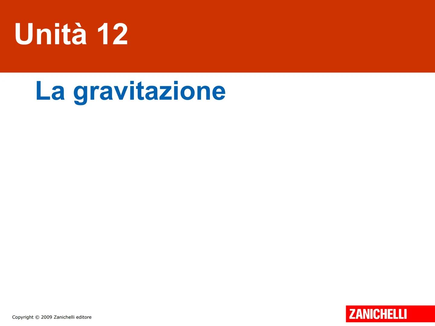 # Unità 12
# La gravitazione
Copyright © 2009 Zanichelli editore
ZANICHELLI # 1. Le leggi di Keplero
Fino al 1600 si credeva che:
. la