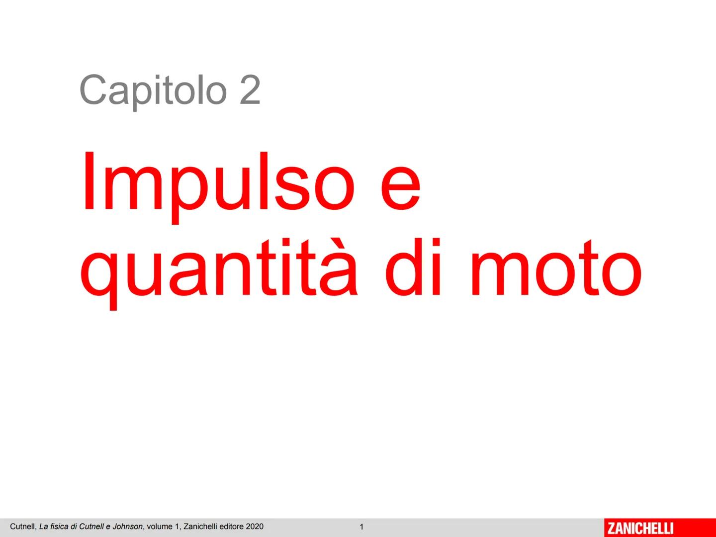 Capitolo 2
Impulso e
quantità di moto
Cutnell, La fisica di Cutnell e Johnson, volume 1, Zanichelli editore 2020
1
ZANICHELLI L'impulso di u