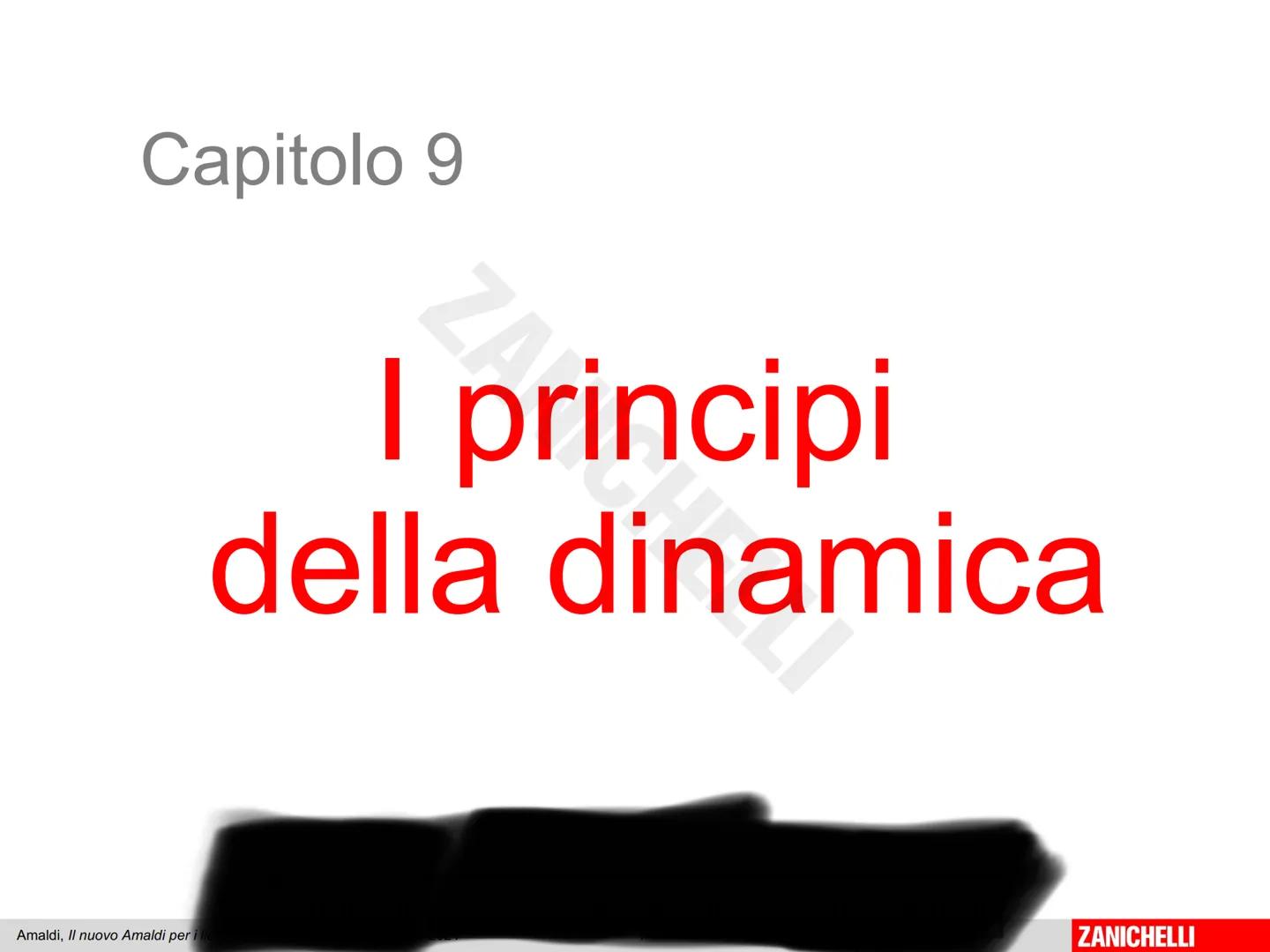 Capitolo 9
I principi
della dinamica
Amaldi, Il nuovo Amaldi per i lic
ZANICHELLI La quiete e il moto accelerato
Quali forze agiscono su