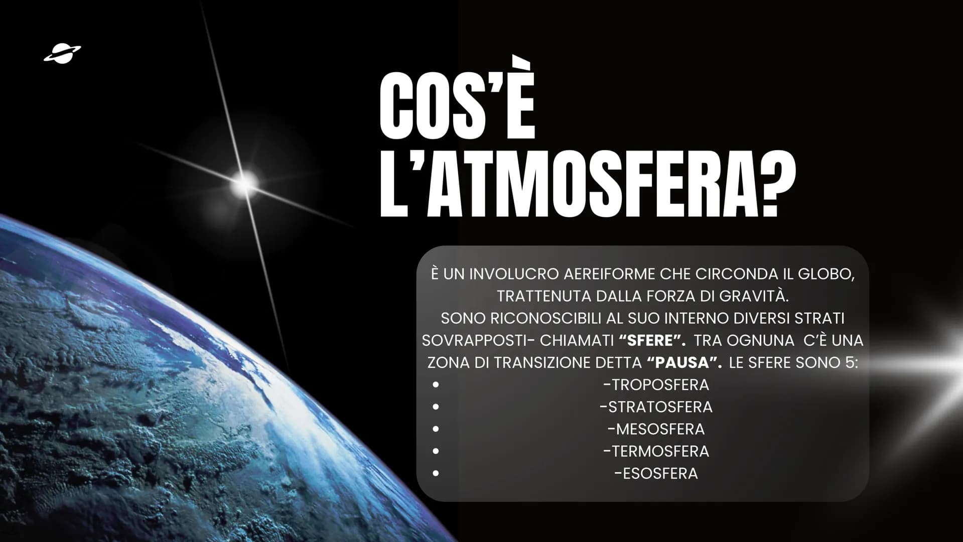 # L'ATMOSFERA # COS'È
# L'ATMOSFERA?
È UN INVOLUCRO AEREIFORME CHE CIRCONDA IL GLOBO,
TRATTENUTA DALLA FORZA DI GRAVITÀ.
SONO RICONOSCIBILI