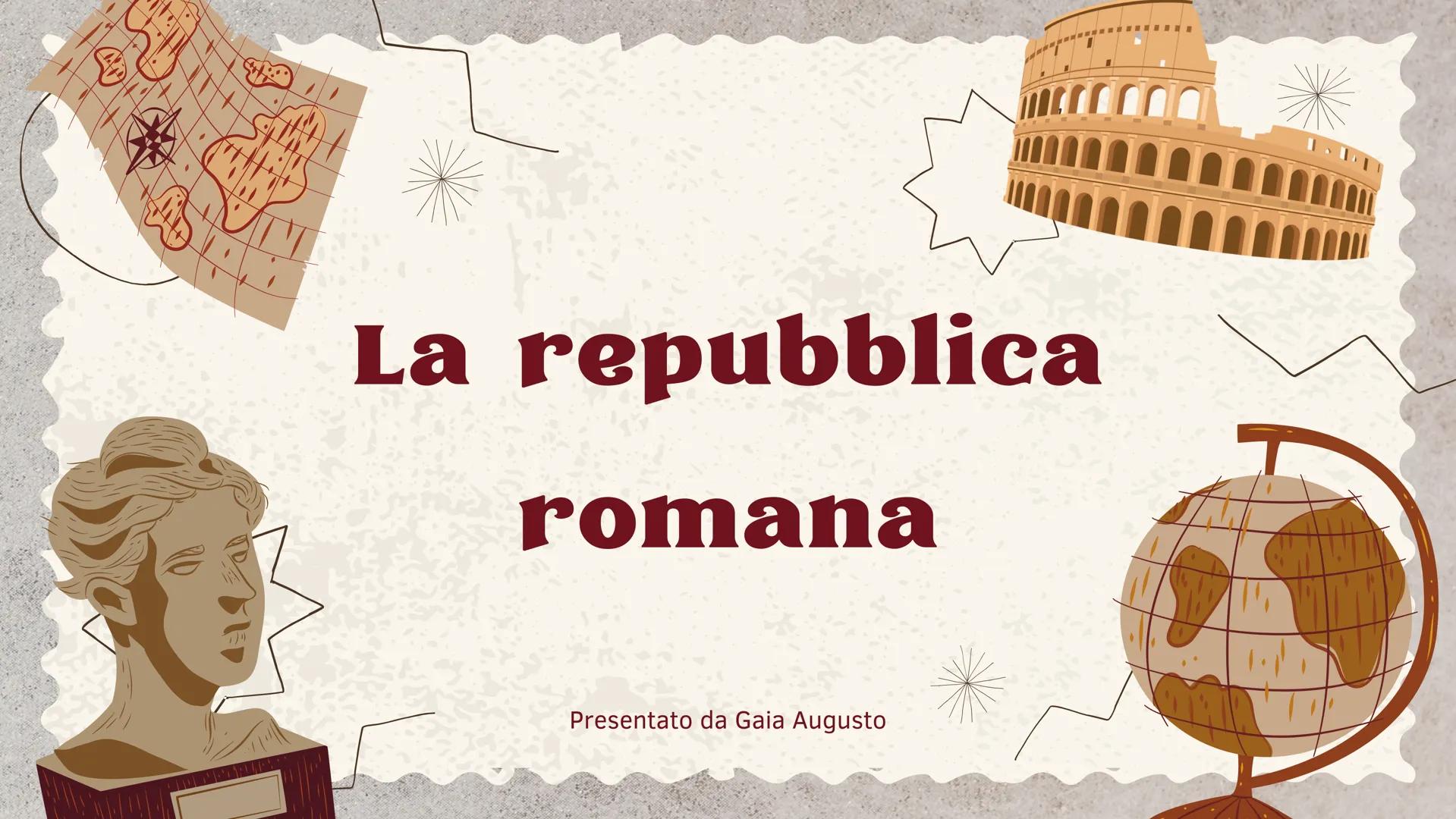 # La repubblica
romana
Presentato da Gaia Augusto Nel 509 a.C. i romani instaurarono la
repubblica, un'organizzazione
politica nella quale
