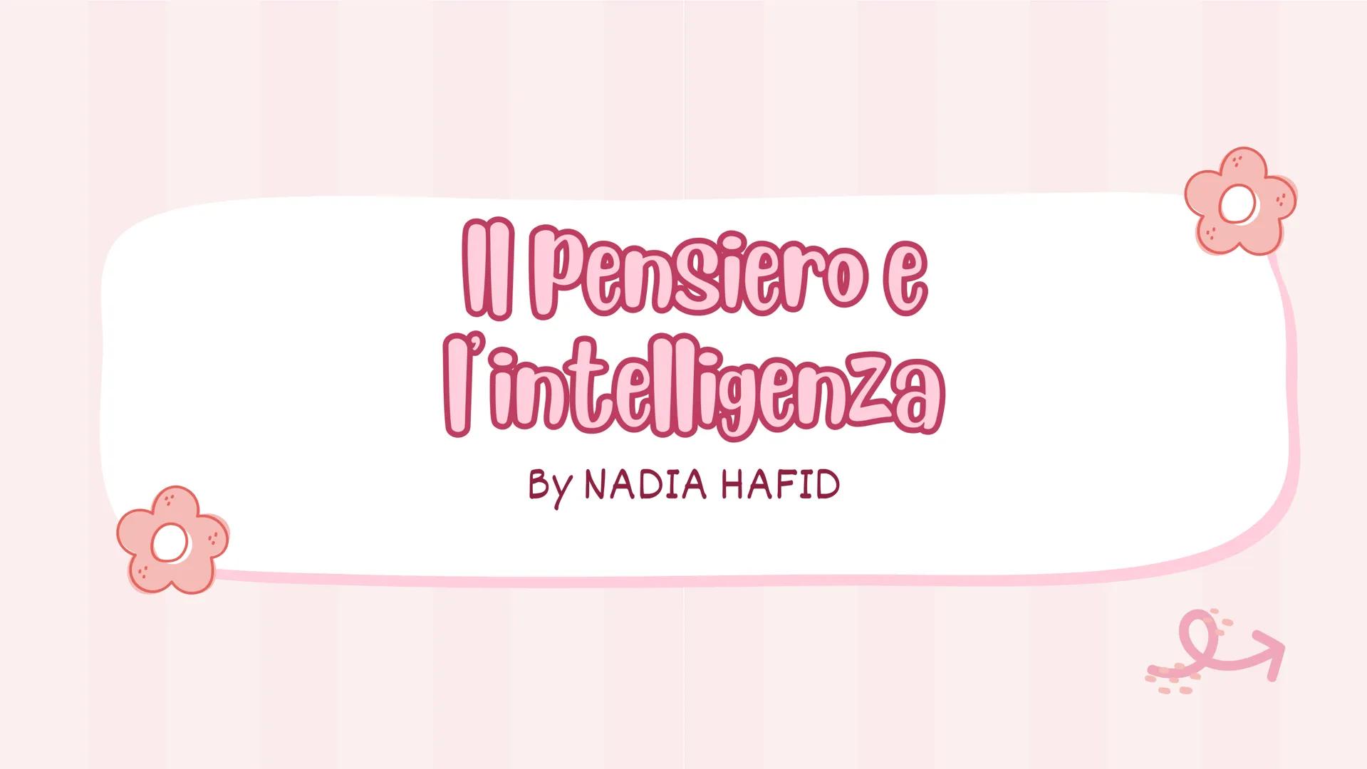 # Il Pensiero e l'intelligenza
By NADIA HAFID # Attività e
strategie mentali
• Il pensiero
• attività cognitiva lvl elevato
• si manifesta