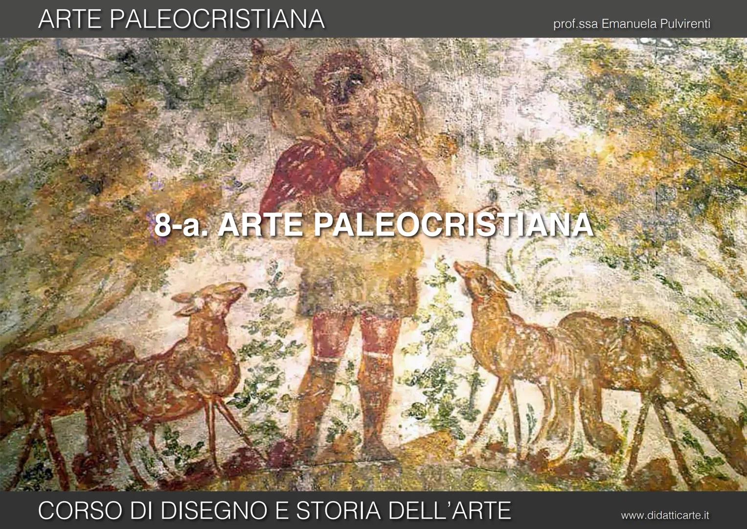 ARTE PALEOCRISTIANA
prof.ssa Emanuela Pulvirenti
8-a. ARTE PALEOCRISTIANA
CORSO DI DISEGNO E STORIA DELL'ARTE
www.didatticarte.it ARTE PALEO