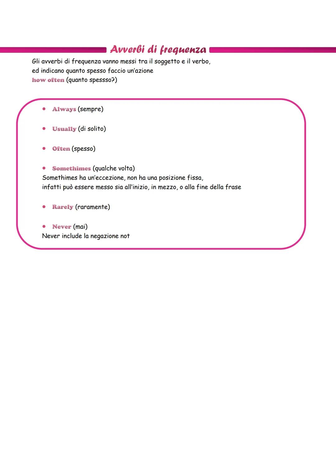 Avverbi di frequenza
Gli avverbi di frequenza vanno messi tra il soggetto e il verbo,
ed indicano quanto spesso faccio un'azione
how often (