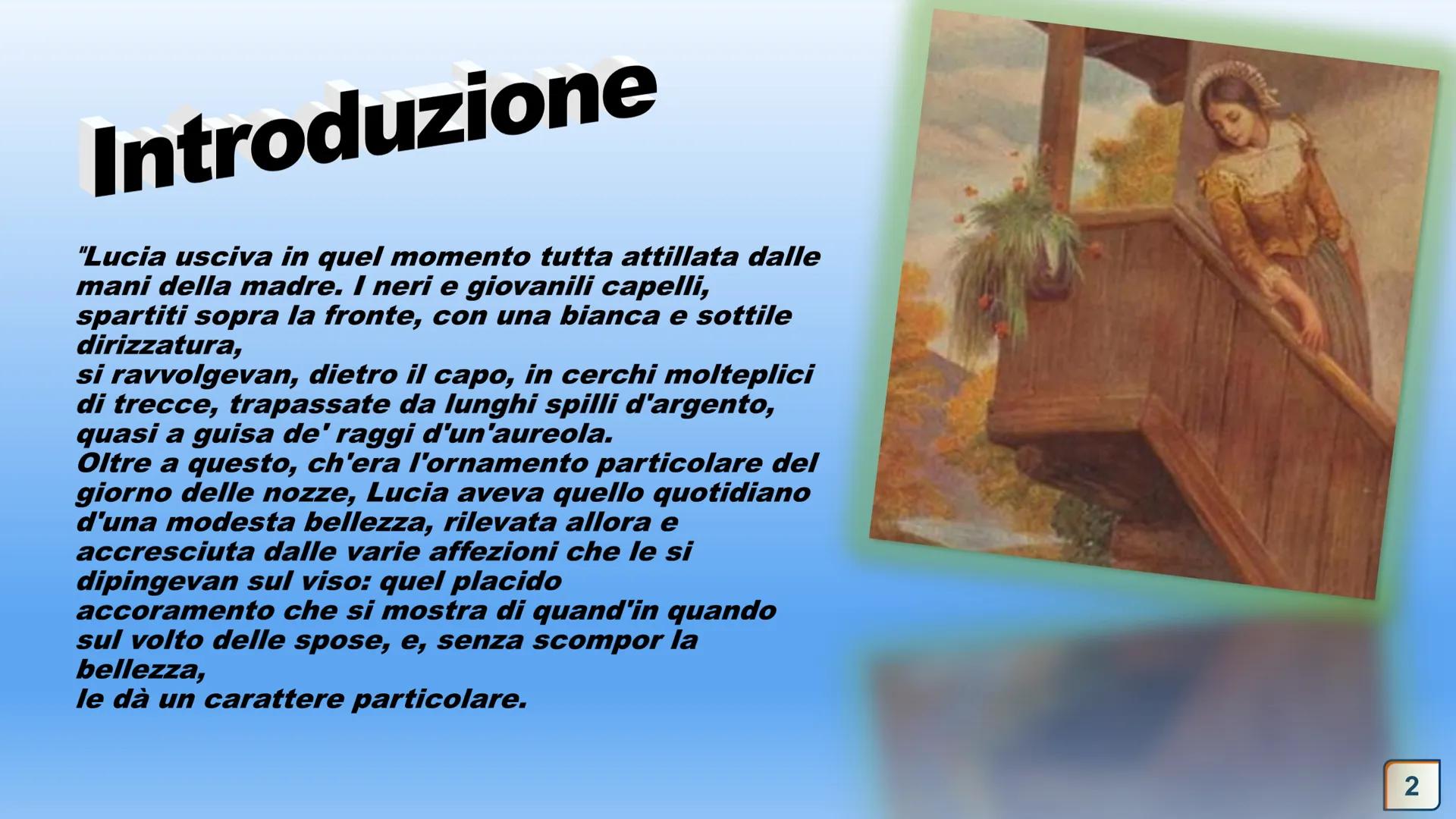 Capitolo II
I Promessi
Sposi Introduzione
"Lucia usciva in quel momento tutta attillata dalle
mani della madre. I neri e giovanili capelli,