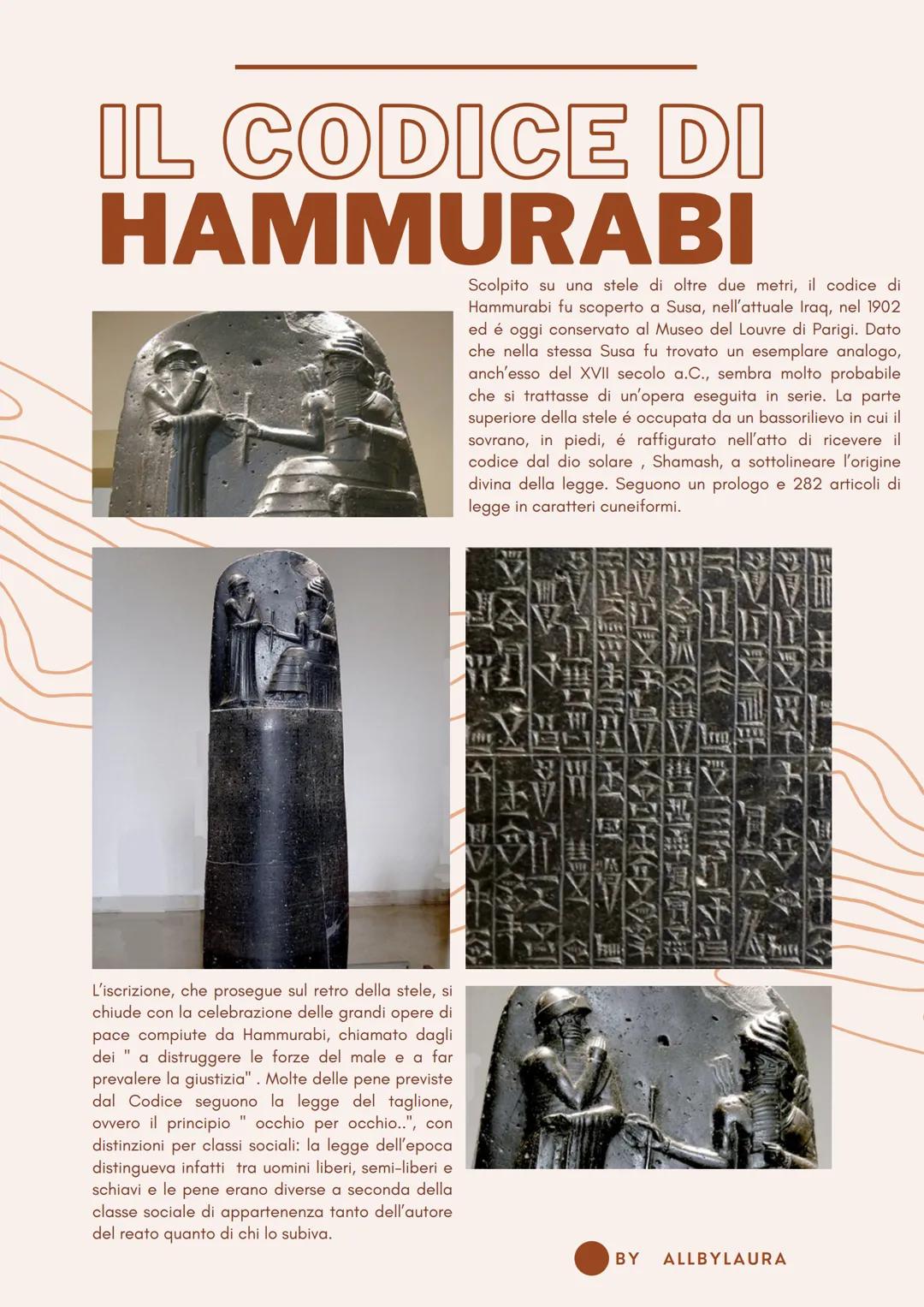 # IL CODICE DI
# HAMMURABI
Scolpito su una stele di oltre due metri, il codice di
Hammurabi fu scoperto a Susa, nell'attuale Iraq, nel 1902