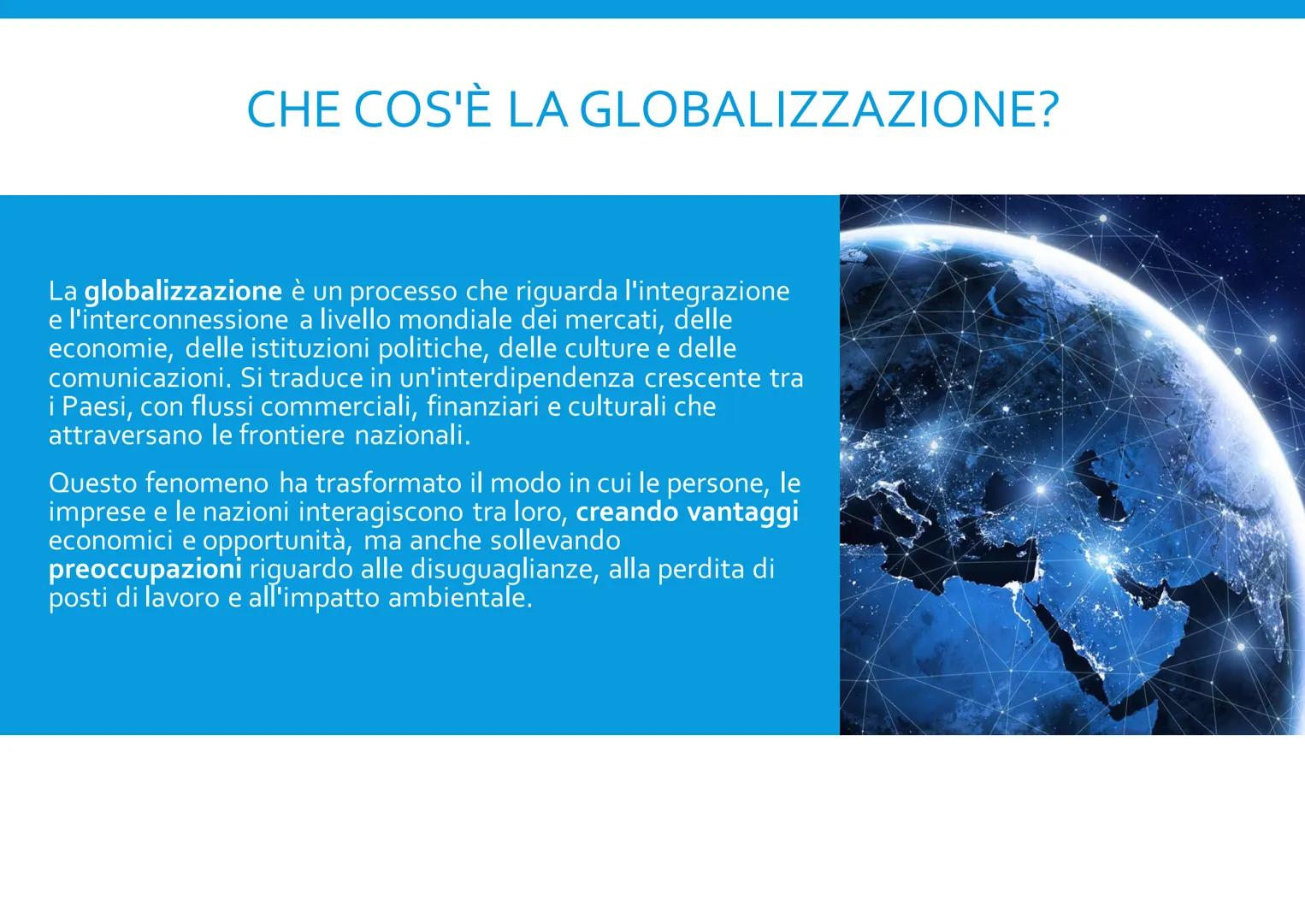 LA GLOBALIZZAZIONE
Elisa Agosti CHE COS'È LA GLOBALIZZAZIONE?
La globalizzazione è un processo che riguarda l'integrazione
e l'interconnessi