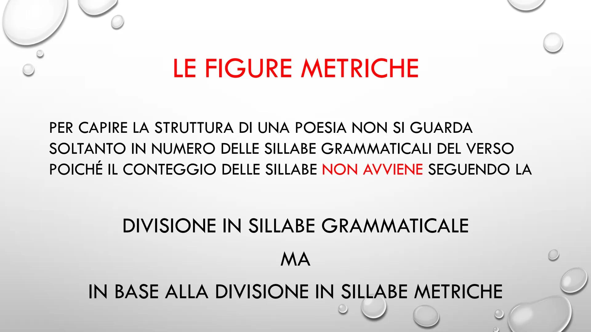 # LE FIGURE METRICHE # LE FIGURE METRICHE
PER CAPIRE LA STRUTTURA DI UNA POESIA NON SI GUARDA
SOLTANTO IN NUMERO DELLE SILLABE GRAMMATICALI