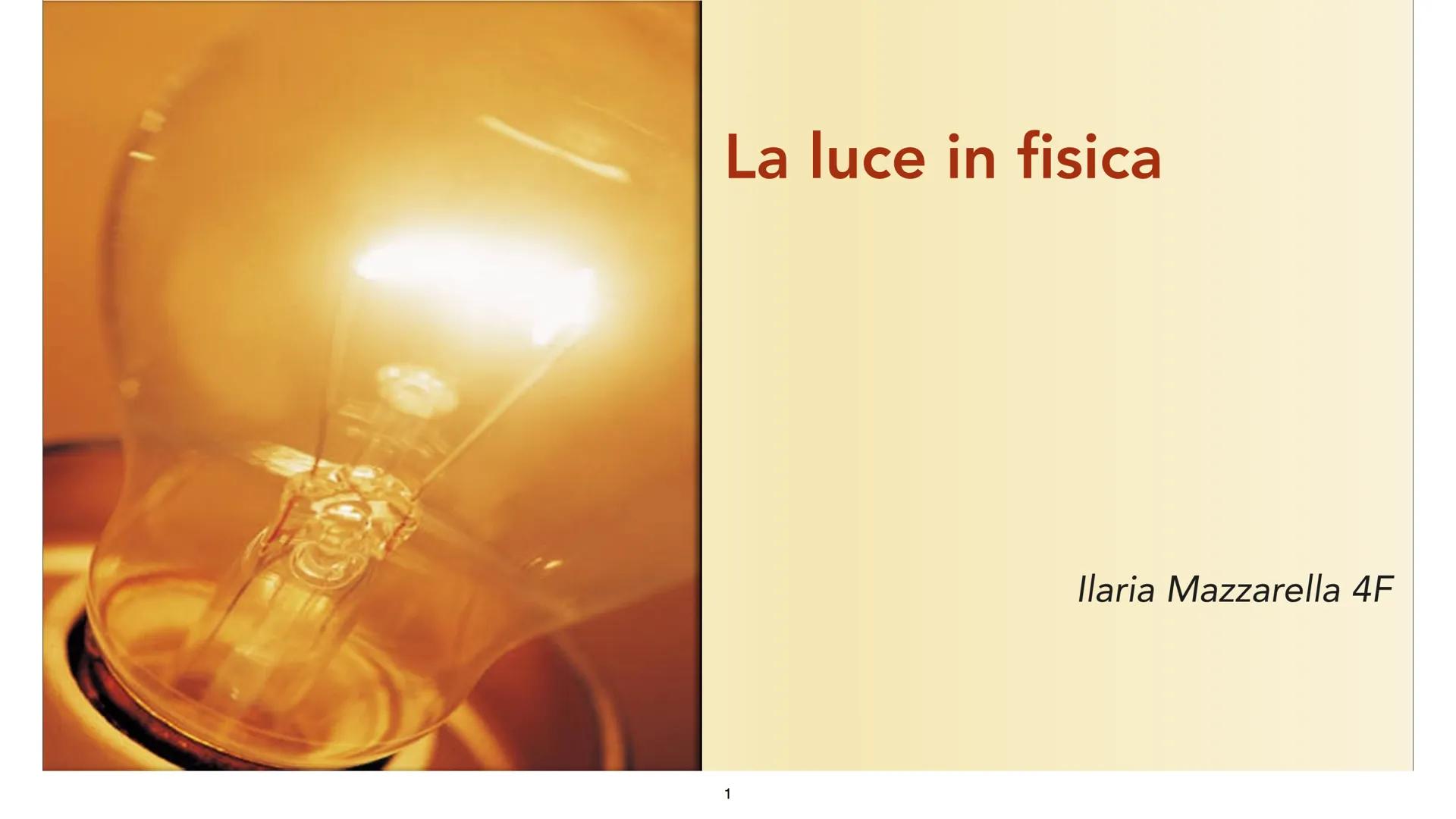 La luce in fisica
1
Ilaria Mazzarella 4F La luce proviene sempre da una sorgente
luminosa, dove l'energia presente nella materia
viene rilas