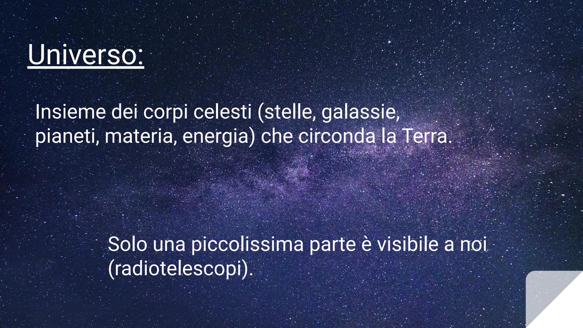 ORIGINE
DELL'UNIVERSO Universo:
Insieme dei corpi celesti (stelle, galassie,
pianeti, materia, energia) che circonda la Terra.
Solo una picc