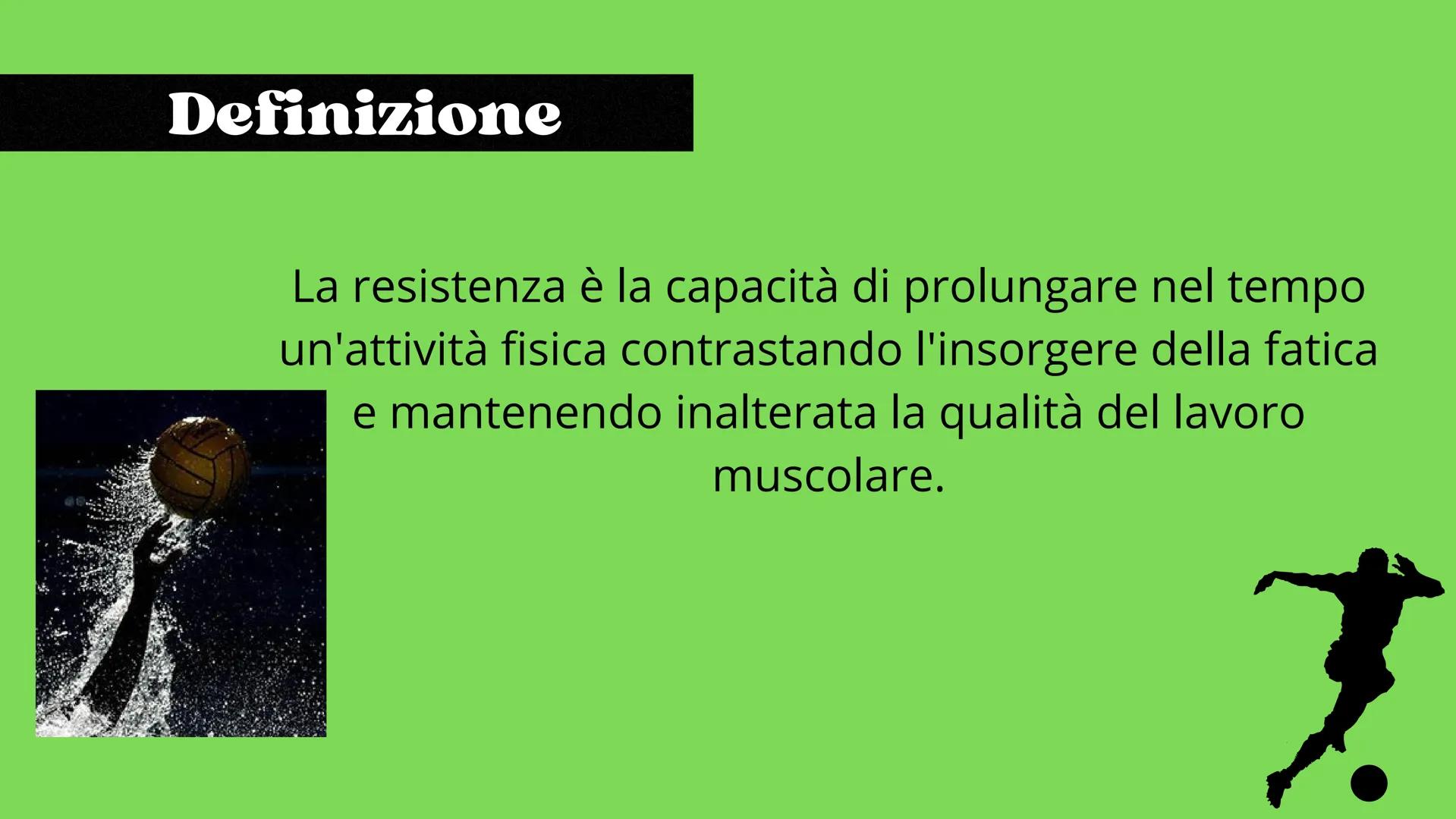 La resistenza
Scienze motorie Definizione
La resistenza รจ la capacitร di prolungare nel tempo
un'attivitร fisica contrastando l'insorgere de