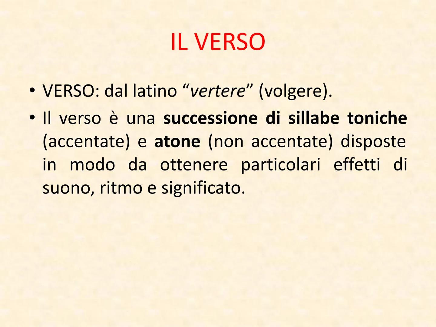 IL TESTO POETICO IL VERSO
• VERSO: dal latino "vertere" (volgere).
●
Il verso è una successione di sillabe toniche
(accentate) e atone (non