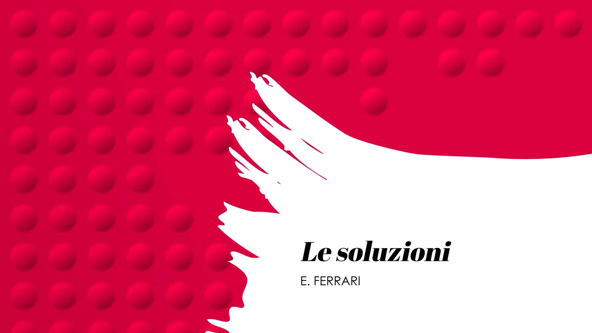 # Le soluzioni
E. FERRARI # Le Soluzioni
Le soluzioni sono miscugli omogenei e possono essere
solide, liquide o gassose.
Il solvente è il