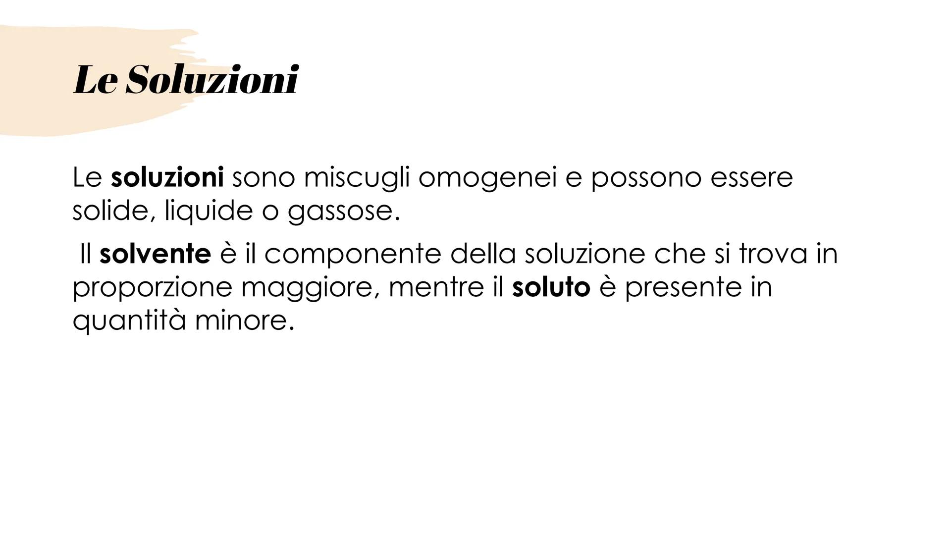 # Le soluzioni
E. FERRARI # Le Soluzioni
Le soluzioni sono miscugli omogenei e possono essere
solide, liquide o gassose.
Il solvente è il